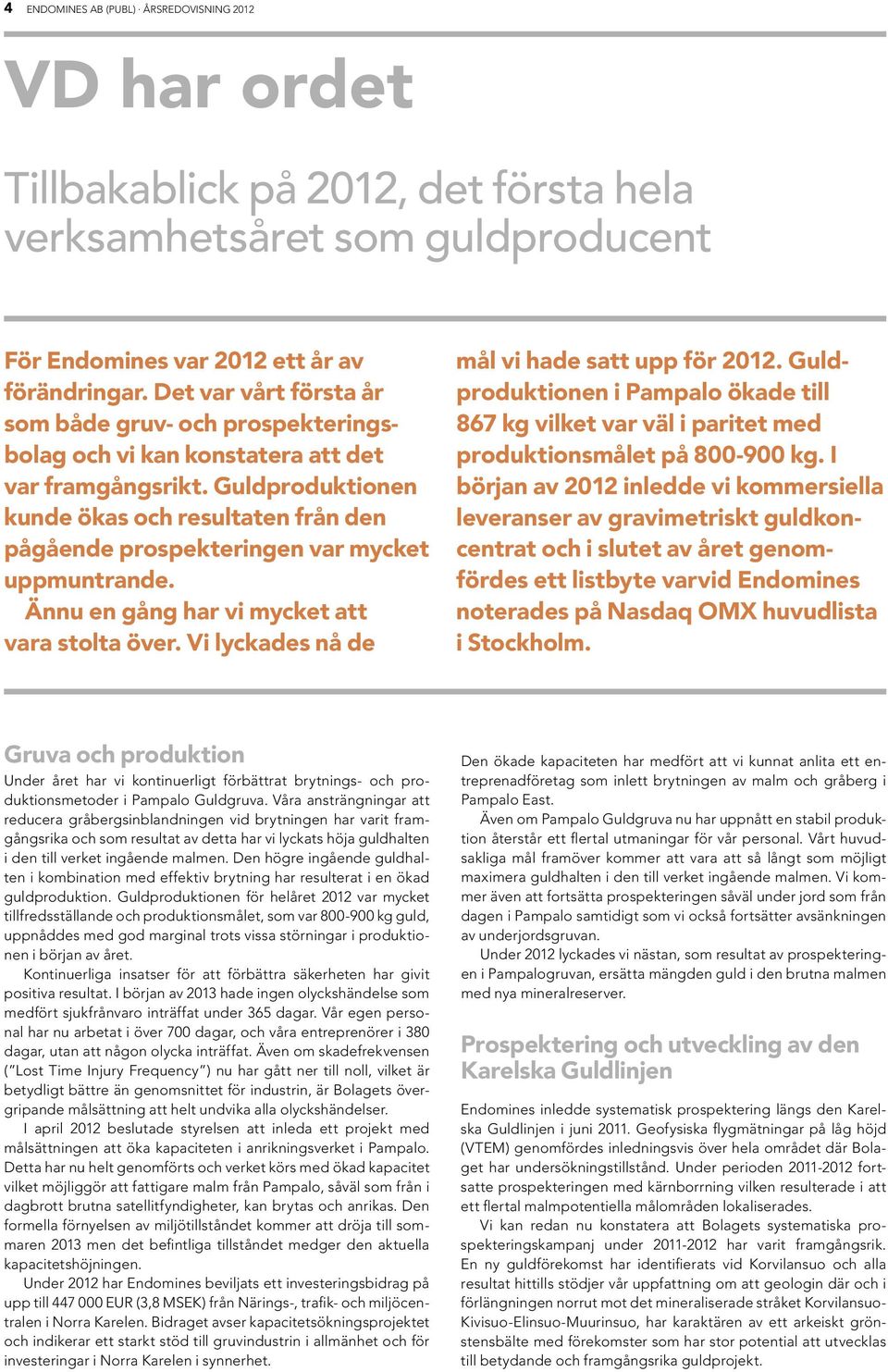 Guldproduktionen kunde ökas och resultaten från den pågående prospekteringen var mycket uppmuntrande. Ännu en gång har vi mycket att vara stolta över. Vi lyckades nå de mål vi hade satt upp för 2012.