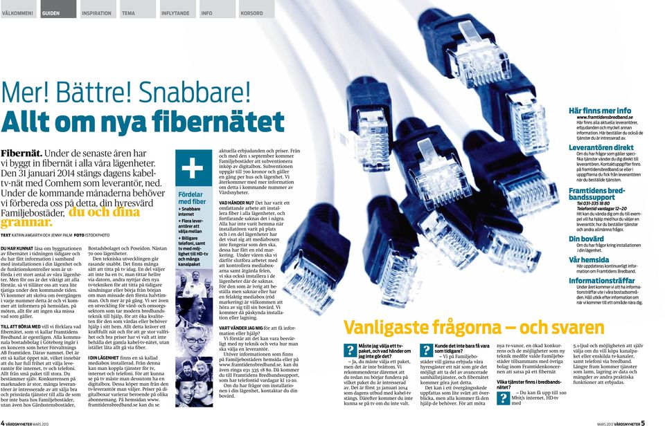 X MH CH JY M F CH U H U läsa om byggnationen av fibernätet i tidningen tidigare och du har fått information i samband med installationen i din lägenhet och de funktionskontroller som är utförda i ett