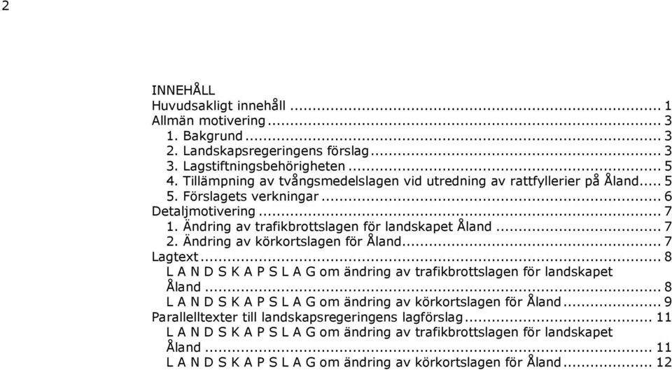 Ändring av körkortslagen för Åland... 7 Lagtext... 8 L A N D S K A P S L A G om ändring av trafikbrottslagen för landskapet Åland.