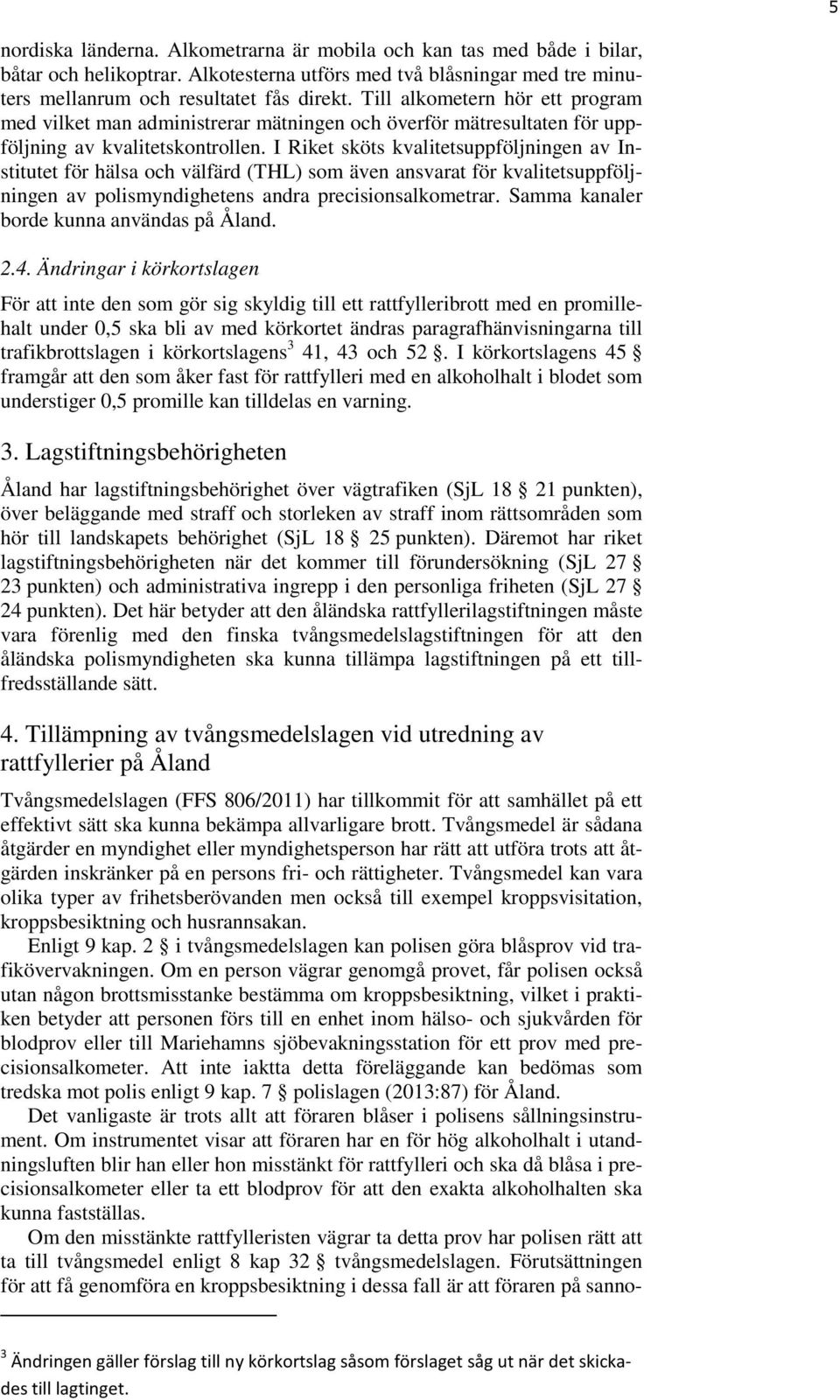 I Riket sköts kvalitetsuppföljningen av Institutet för hälsa och välfärd (THL) som även ansvarat för kvalitetsuppföljningen av polismyndighetens andra precisionsalkometrar.