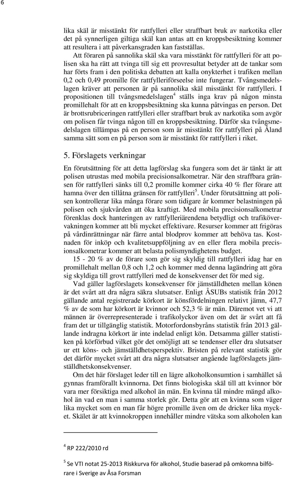 Att föraren på sannolika skäl ska vara misstänkt för rattfylleri för att polisen ska ha rätt att tvinga till sig ett provresultat betyder att de tankar som har förts fram i den politiska debatten att