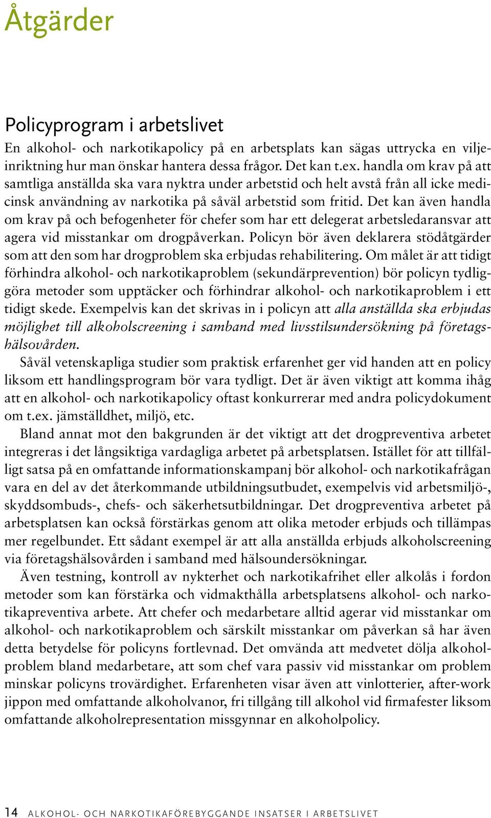 Det kan även handla om krav på och befogenheter för chefer som har ett delegerat arbetsledaransvar att agera vid misstankar om drogpåverkan.