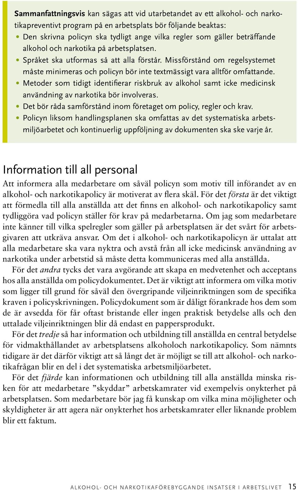 Metoder som tidigt identifierar riskbruk av alkohol samt icke medicinsk användning av narkotika bör involveras. Det bör råda samförstånd inom företaget om policy, regler och krav.