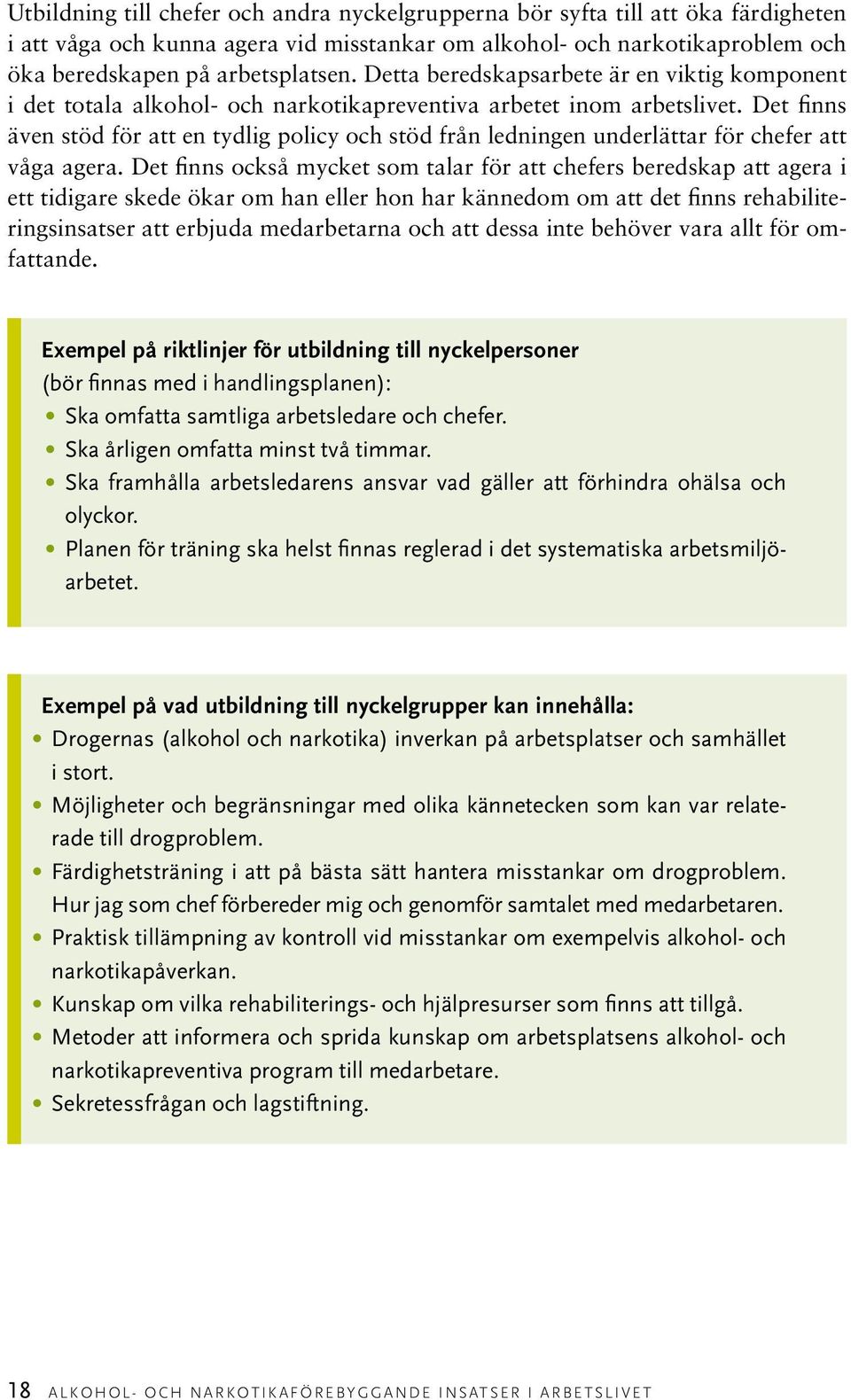 Det finns även stöd för att en tydlig policy och stöd från ledningen underlättar för chefer att våga agera.