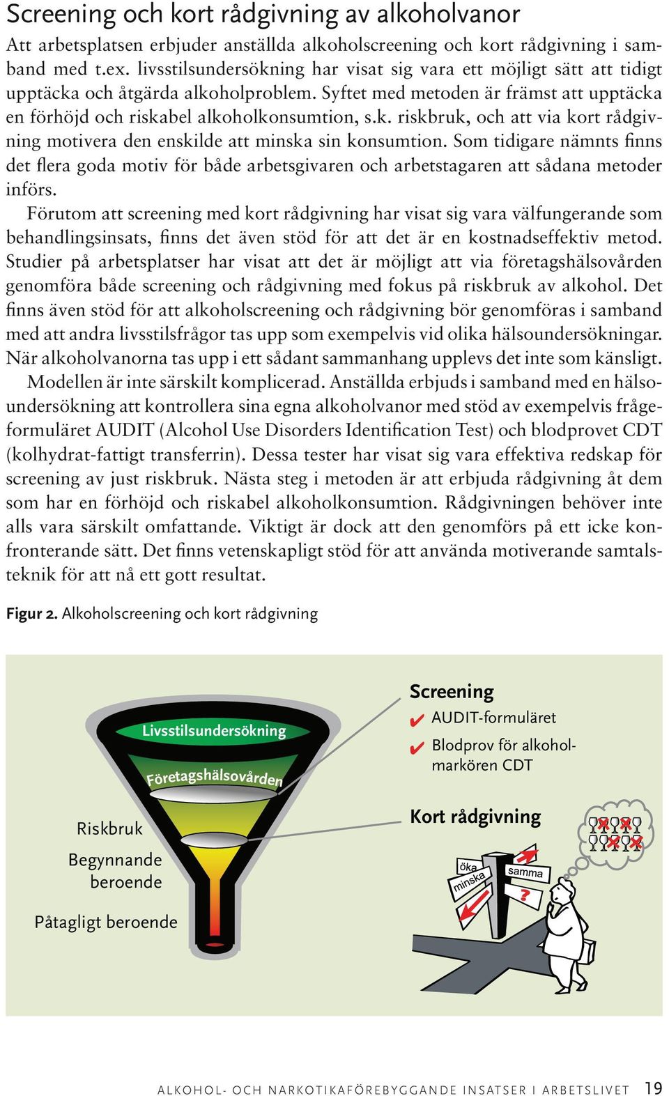 Som tidigare nämnts finns det flera goda motiv för både arbetsgivaren och arbetstagaren att sådana metoder införs.