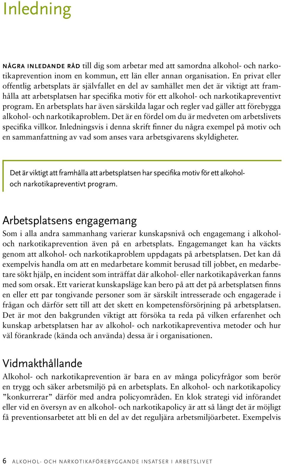 En arbetsplats har även särskilda lagar och regler vad gäller att förebygga alkohol- och narkotikaproblem. Det är en fördel om du är medveten om arbetslivets specifika villkor.