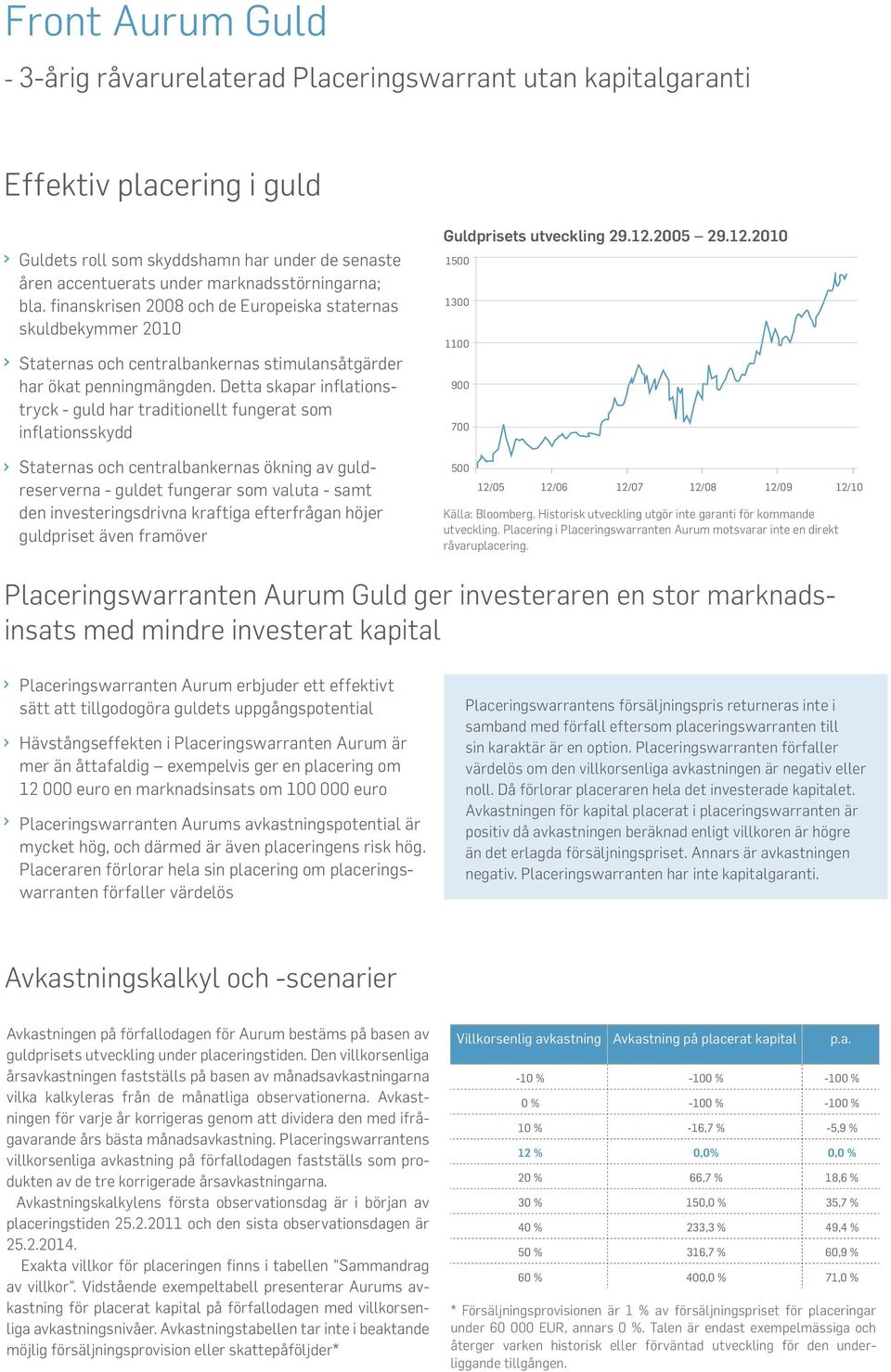 Detta skapar inflationstryck - guld har traditionellt fungerat som inflationsskydd Staternas och centralbankernas ökning av guldreserverna - guldet fungerar som valuta - samt den investeringsdrivna