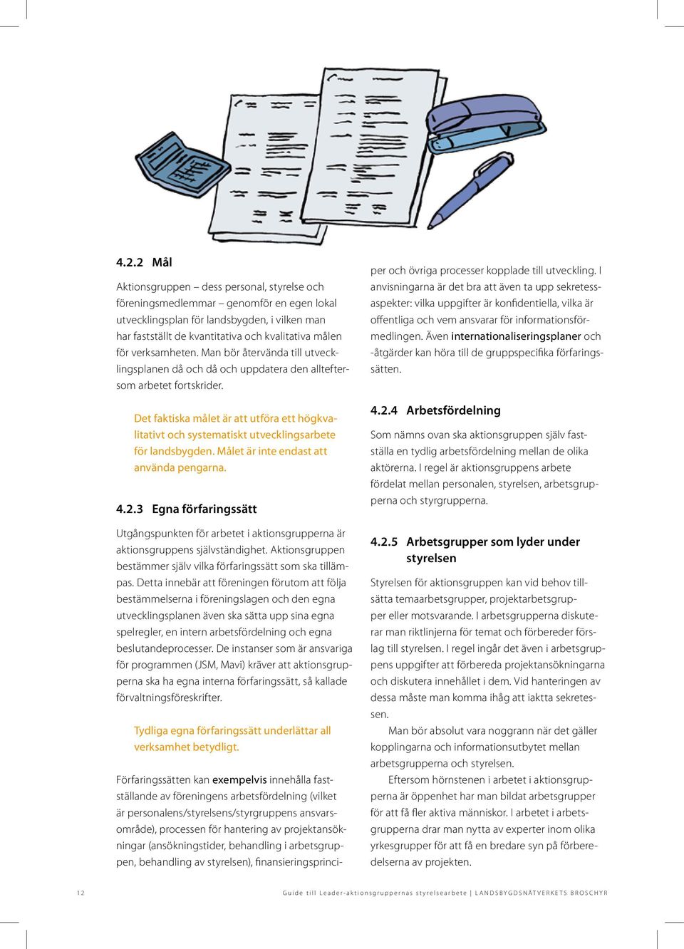 Det faktiska målet är att utföra ett högkvalitativt och systematiskt utvecklingsarbete för landsbygden. Målet är inte endast att använda pengarna. 4.2.