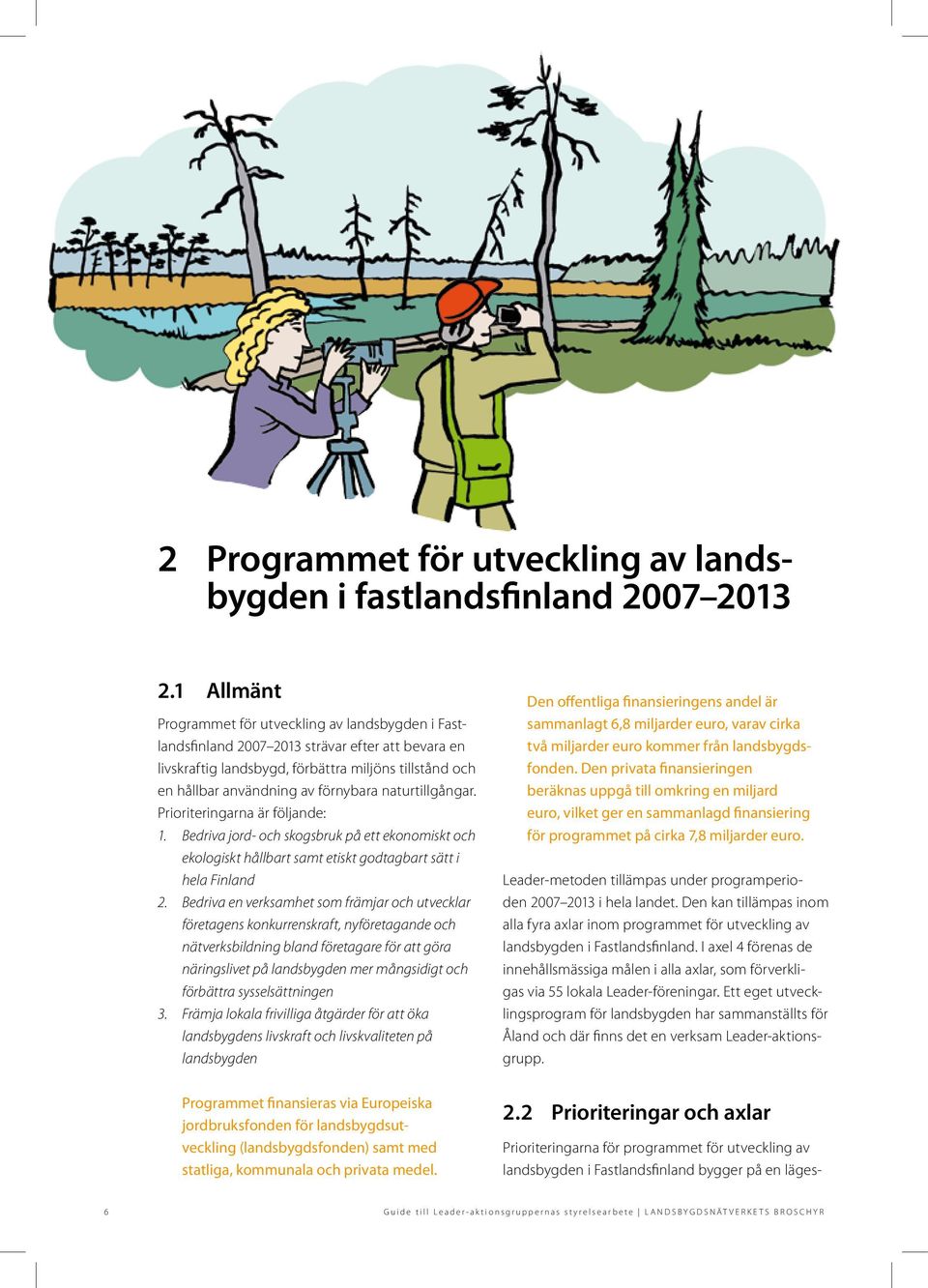naturtillgångar. Prioriteringarna är följande: 1. Bedriva jord- och skogsbruk på ett ekonomiskt och ekologiskt hållbart samt etiskt godtagbart sätt i hela Finland 2.