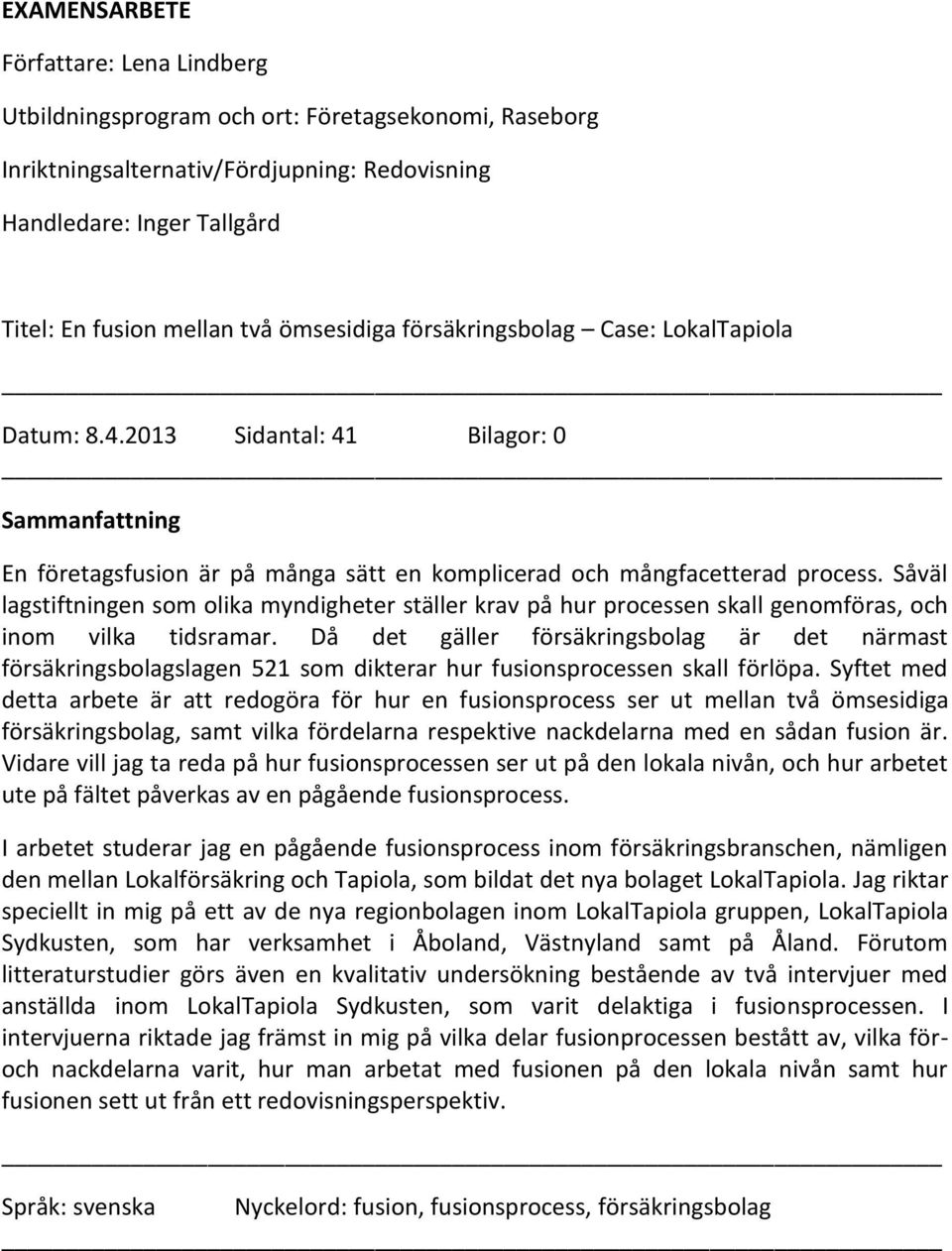 Såväl lagstiftningen som olika myndigheter ställer krav på hur processen skall genomföras, och inom vilka tidsramar.