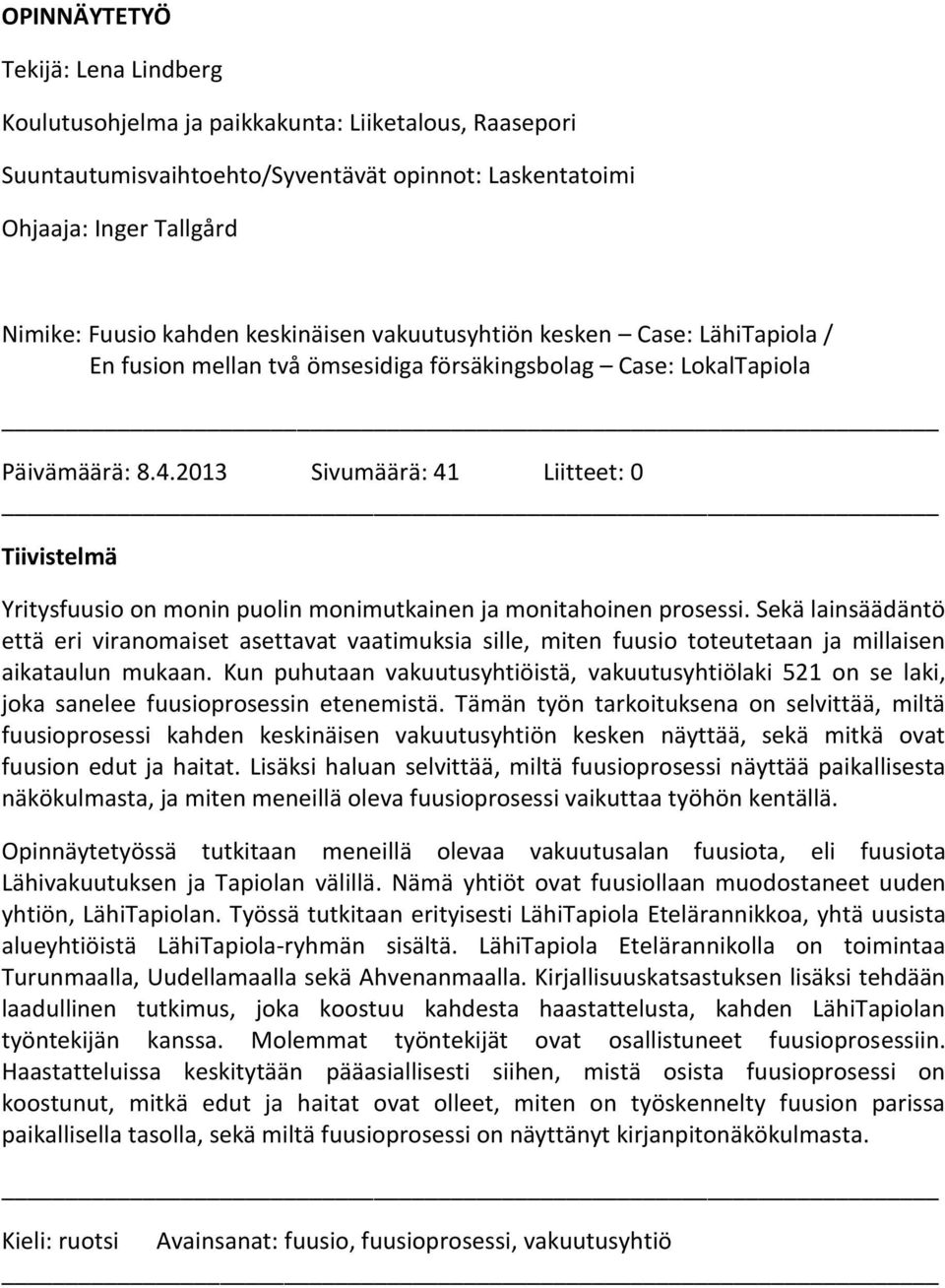 2013 Sivumäärä: 41 Liitteet: 0 Tiivistelmä Yritysfuusio on monin puolin monimutkainen ja monitahoinen prosessi.