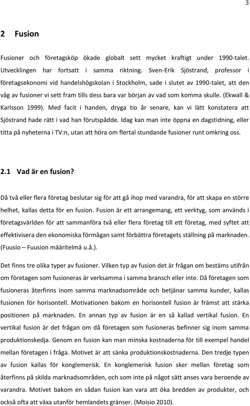 (Ekwall & Karlsson 1999). Med facit i handen, dryga tio år senare, kan vi lätt konstatera att Sjöstrand hade rätt i vad han förutspådde.