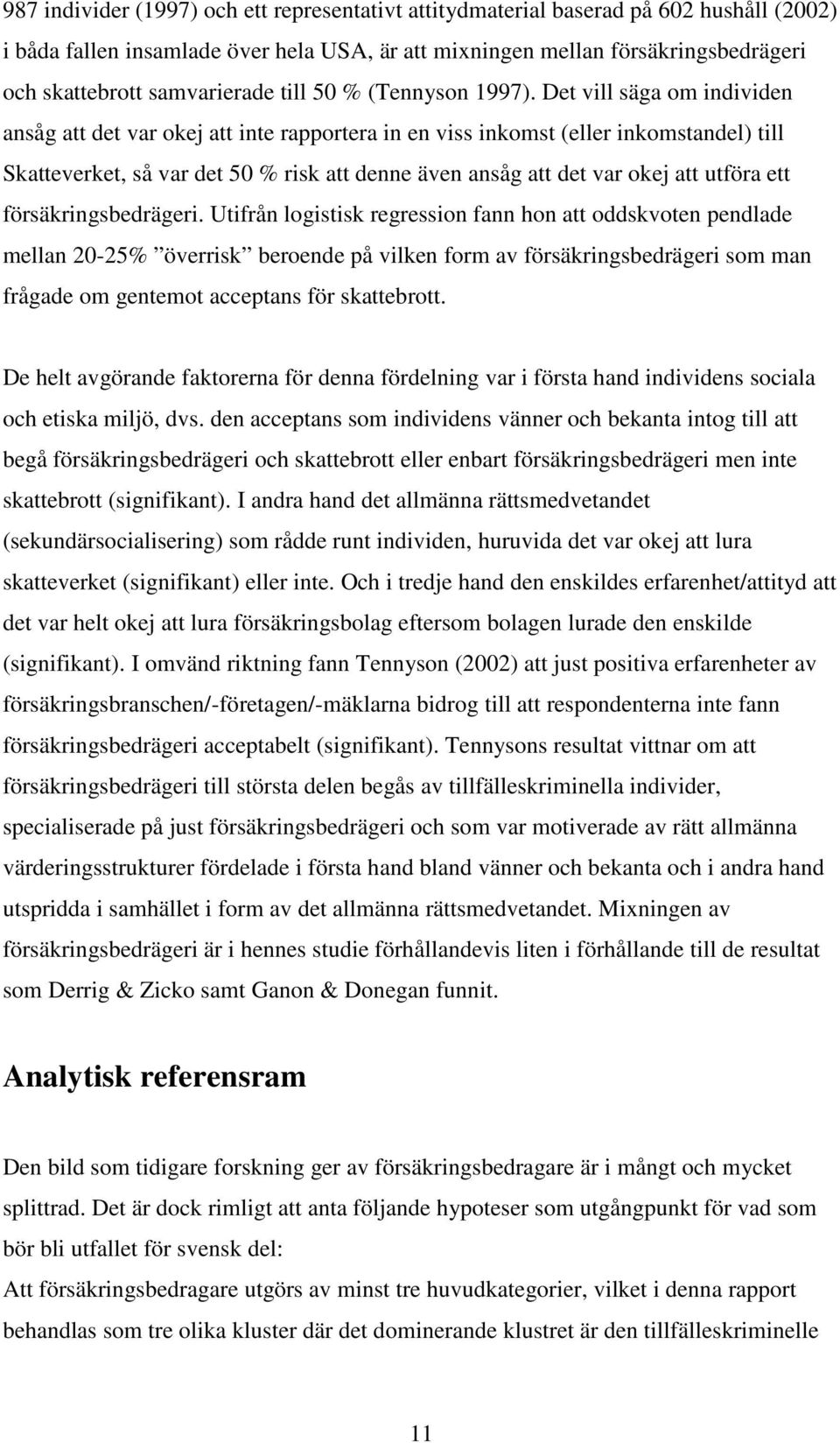 Det vill säga om individen ansåg att det var okej att inte rapportera in en viss inkomst (eller inkomstandel) till Skatteverket, så var det 50 % risk att denne även ansåg att det var okej att utföra