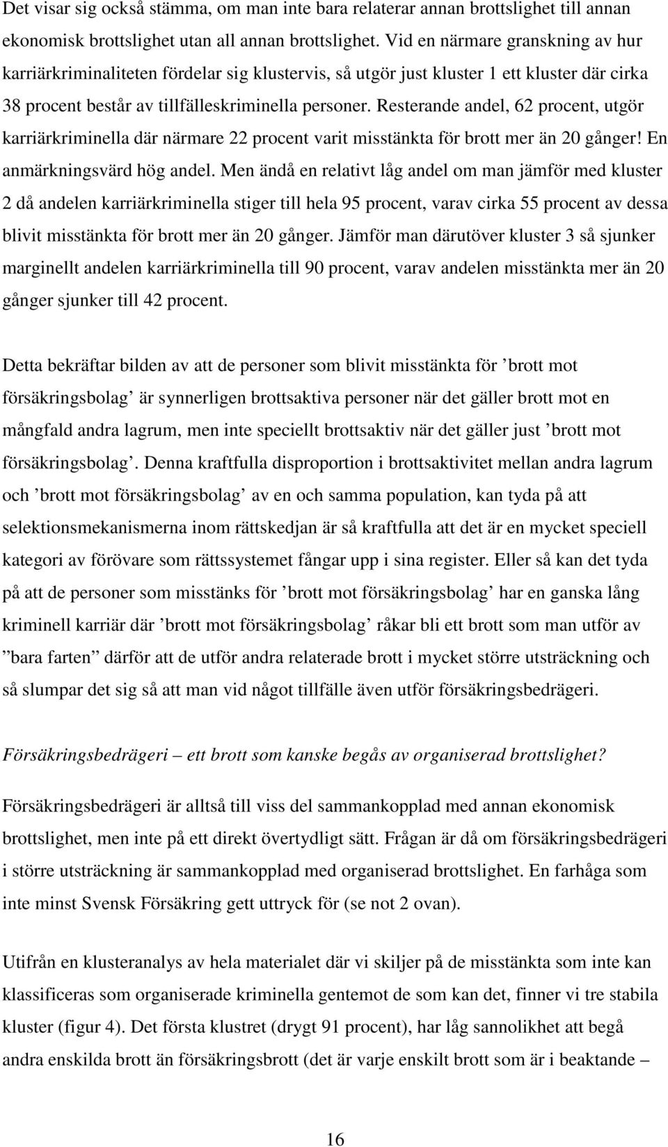 Resterande andel, 62 procent, utgör karriärkriminella där närmare 22 procent varit misstänkta för brott mer än 20 gånger! En anmärkningsvärd hög andel.