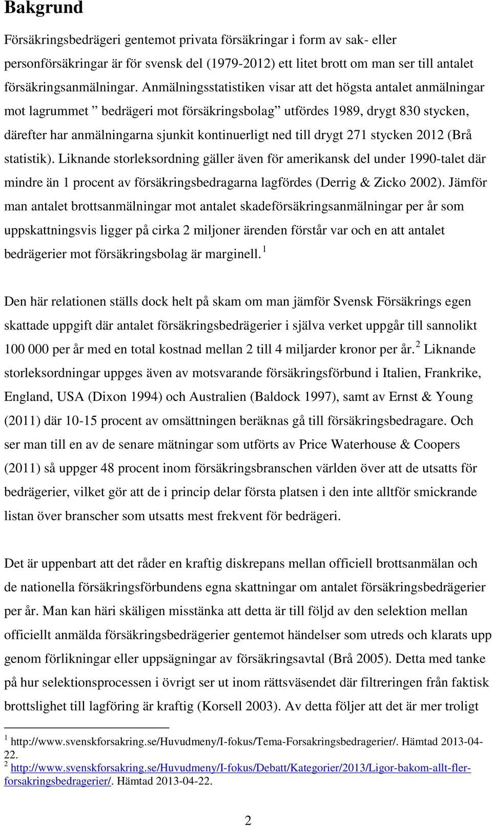 drygt 271 stycken 2012 (Brå statistik). Liknande storleksordning gäller även för amerikansk del under 1990-talet där mindre än 1 procent av försäkringsbedragarna lagfördes (Derrig & Zicko 2002).