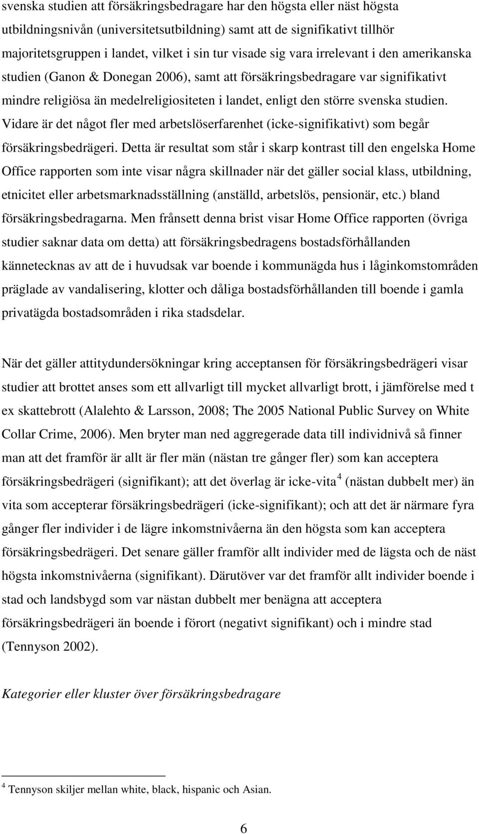 svenska studien. Vidare är det något fler med arbetslöserfarenhet (icke-signifikativt) som begår försäkringsbedrägeri.