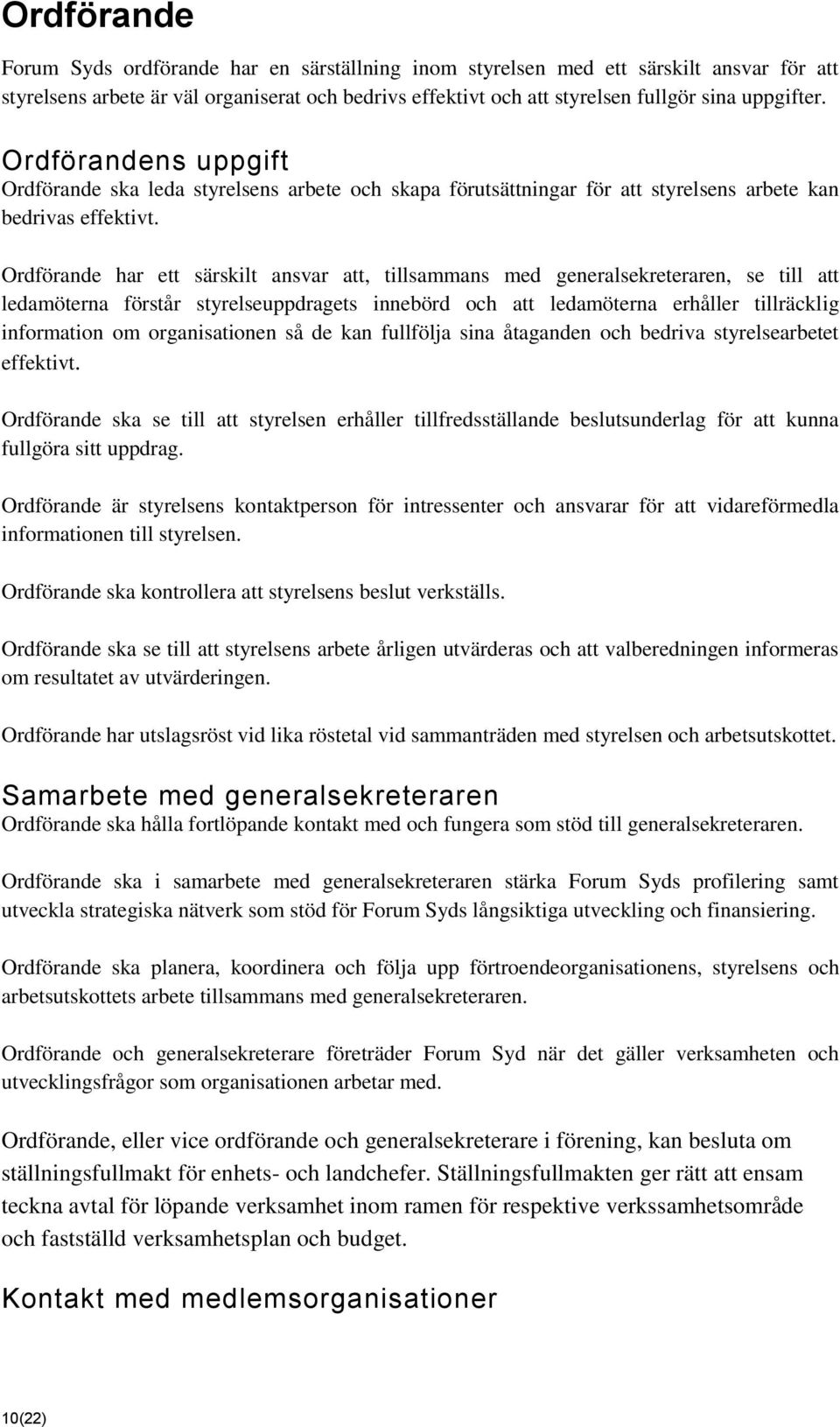 Ordförande har ett särskilt ansvar att, tillsammans med generalsekreteraren, se till att ledamöterna förstår styrelseuppdragets innebörd och att ledamöterna erhåller tillräcklig information om