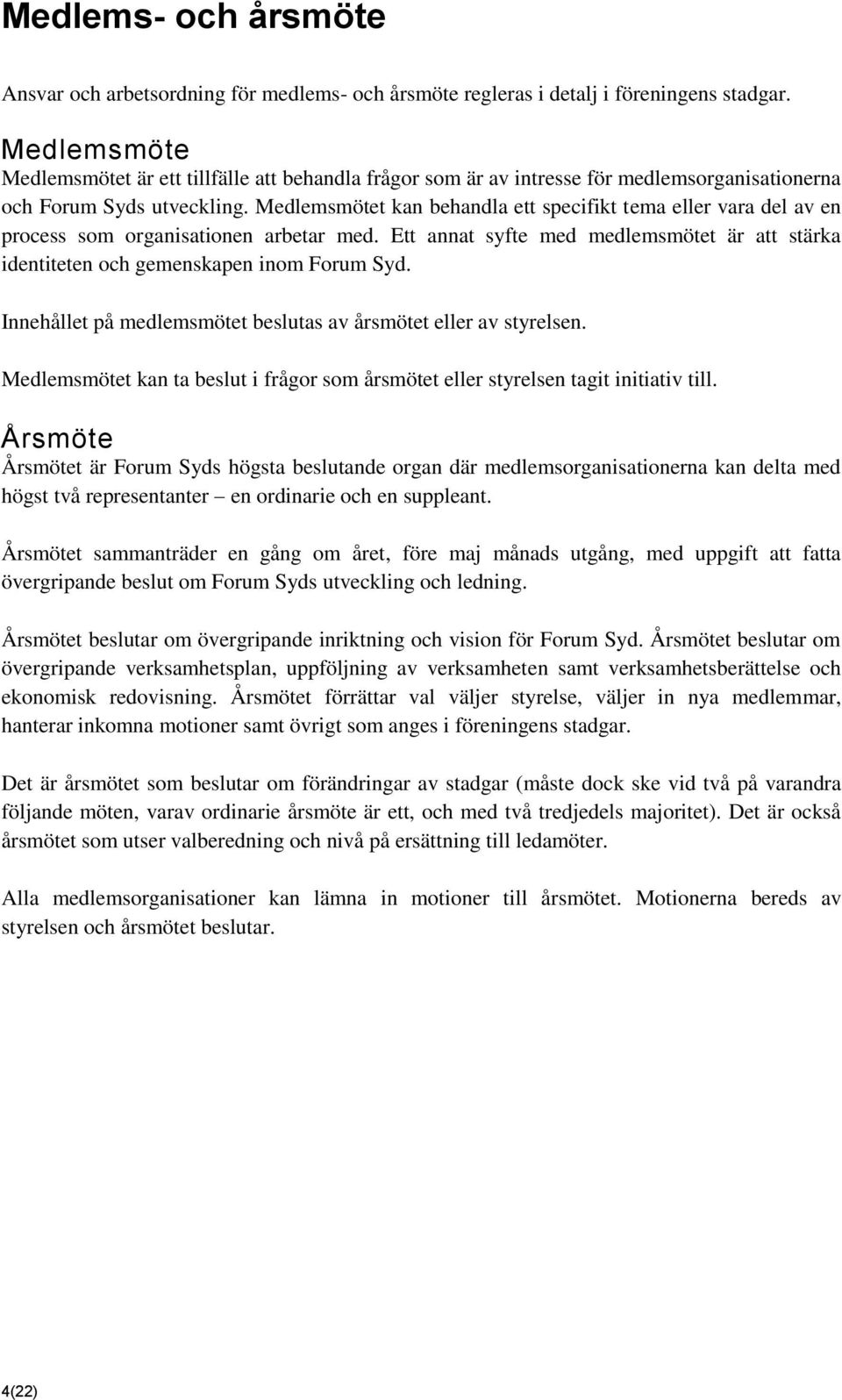 Medlemsmötet kan behandla ett specifikt tema eller vara del av en process som organisationen arbetar med. Ett annat syfte med medlemsmötet är att stärka identiteten och gemenskapen inom Forum Syd.