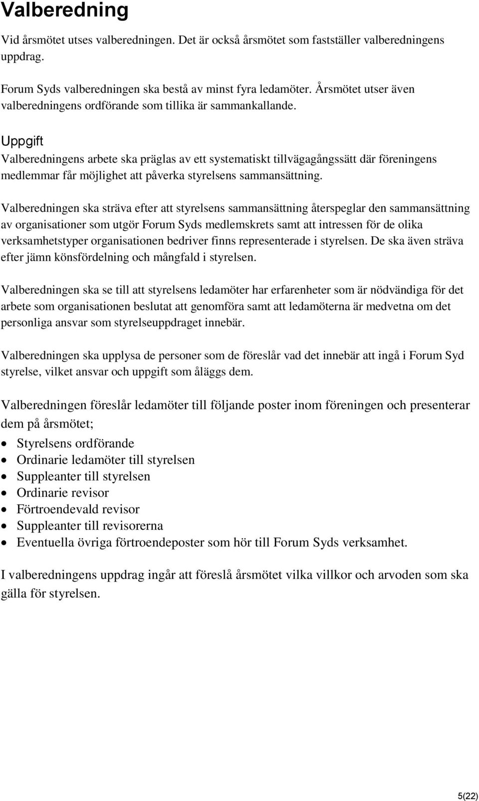 Uppgift Valberedningens arbete ska präglas av ett systematiskt tillvägagångssätt där föreningens medlemmar får möjlighet att påverka styrelsens sammansättning.