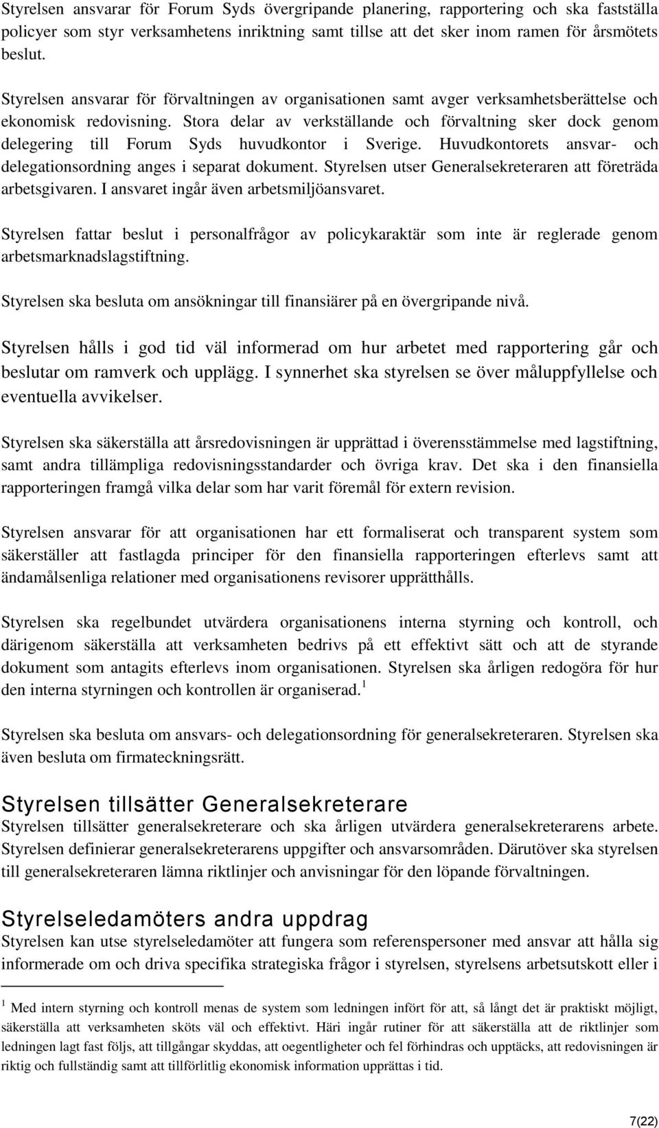 Stora delar av verkställande och förvaltning sker dock genom delegering till Forum Syds huvudkontor i Sverige. Huvudkontorets ansvar- och delegationsordning anges i separat dokument.