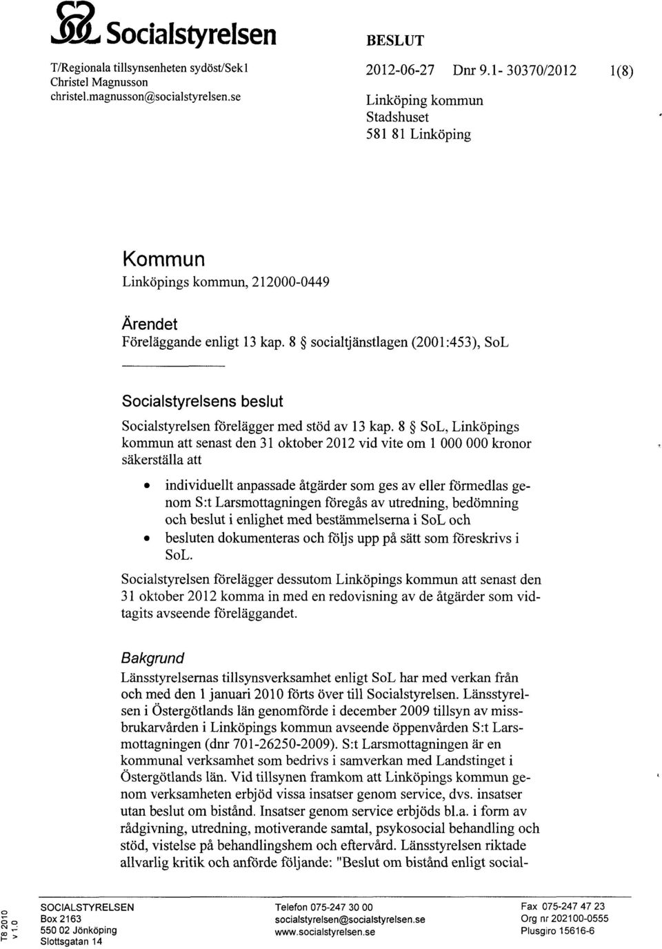 8 socialtjänstlagen (2001:453), SoL Socialstyrelsens beslut Socialstyrelsen förelägger med stöd av 13 kap.