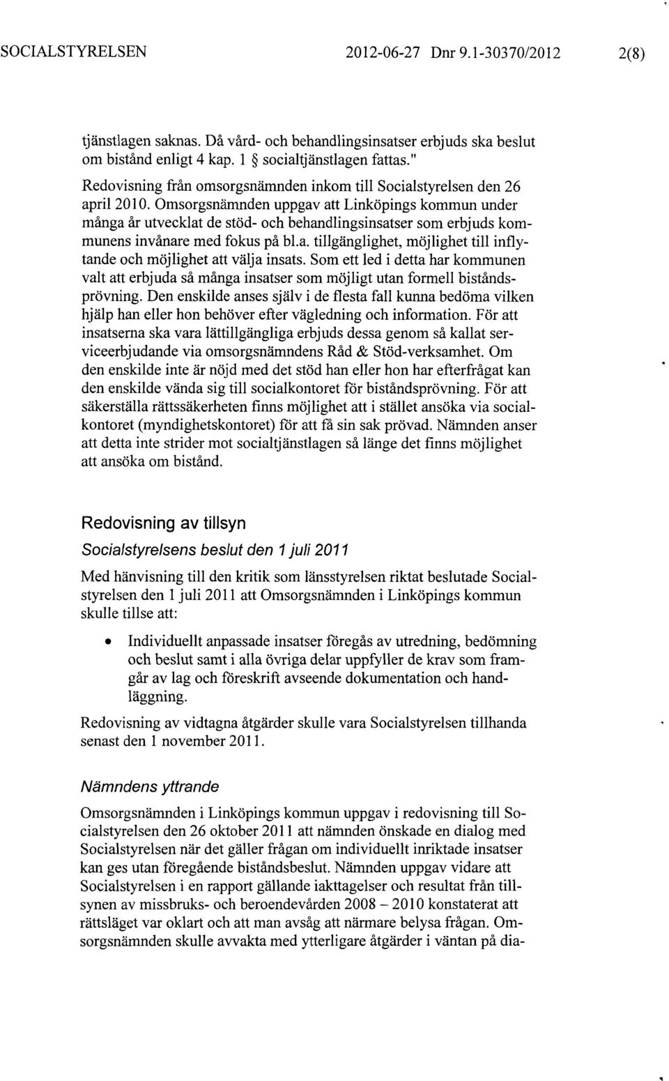 Omsorgsnämnden uppgav att Linköpings kommun under många år utvecklat de stöd- och behandlingsinsatser som erbjuds kommunens invånare med fokus på bl.a. tillgänglighet, möjlighet till inflytande och möjlighet att välja insats.