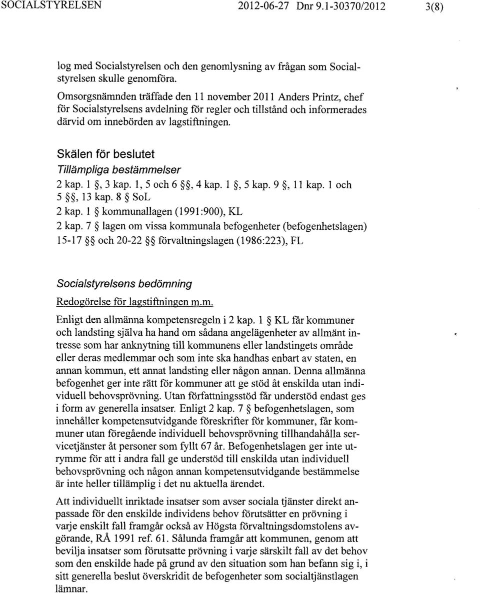 Skälen för beslutet Tillämpliga bestämmelser 2 kap. 1, 3 kap. 1, 5 och 6, 4 kap. 1, 5 kap. 9, 11 kap. 1 och 5, 13 kap. 8 SoL 2 kap. 1 kommunallagen (1991:900), KL 2 kap.