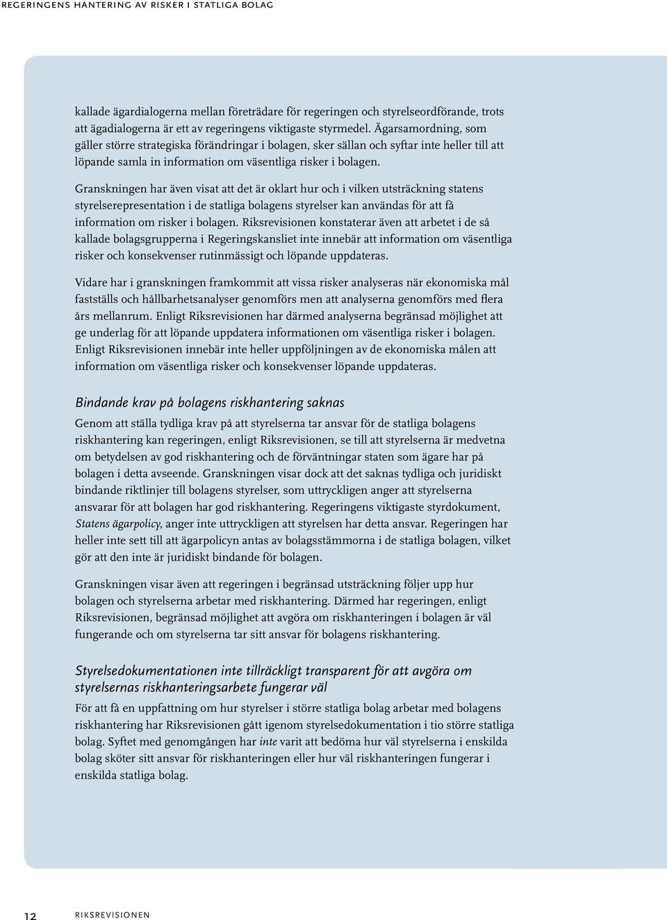 Granskningen har även visat att det är oklart hur och i vilken utsträckning statens styrelserepresentation i de statliga bolagens styrelser kan användas för att få information om risker i bolagen.