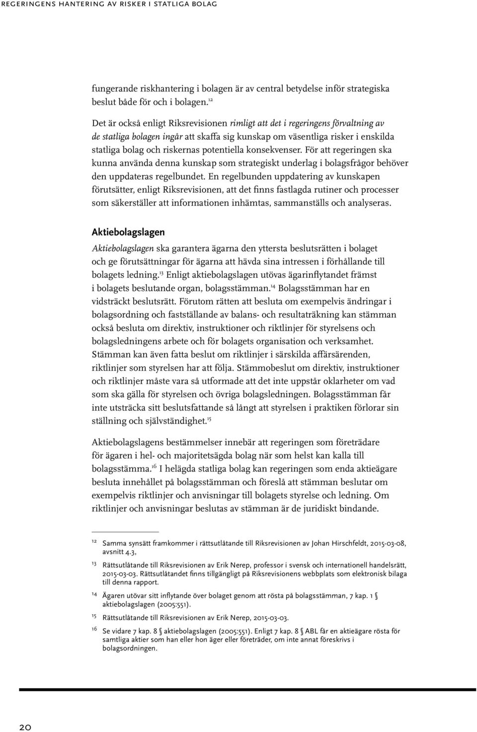 potentiella konsekvenser. För att regeringen ska kunna använda denna kunskap som strategiskt underlag i bolagsfrågor behöver den uppdateras regelbundet.