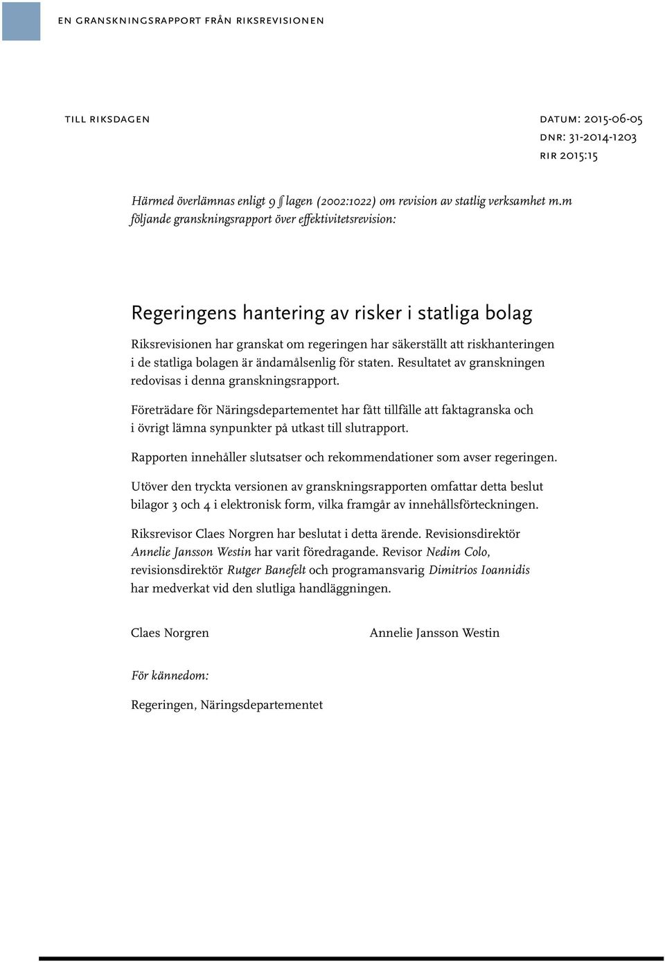 bolagen är ändamålsenlig för staten. Resultatet av granskningen redovisas i denna granskningsrapport.