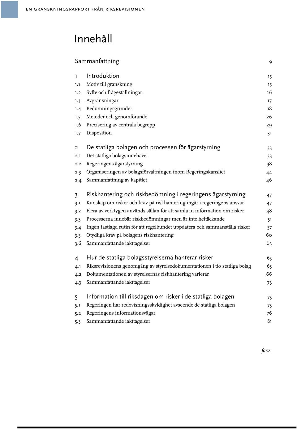 2 Regeringens ägarstyrning 38 2.3 Organiseringen av bolagsförvaltningen inom Regeringskansliet 44 2.4 Sammanfattning av kapitlet 46 3 Riskhantering och riskbedömning i regeringens ägarstyrning 47 3.