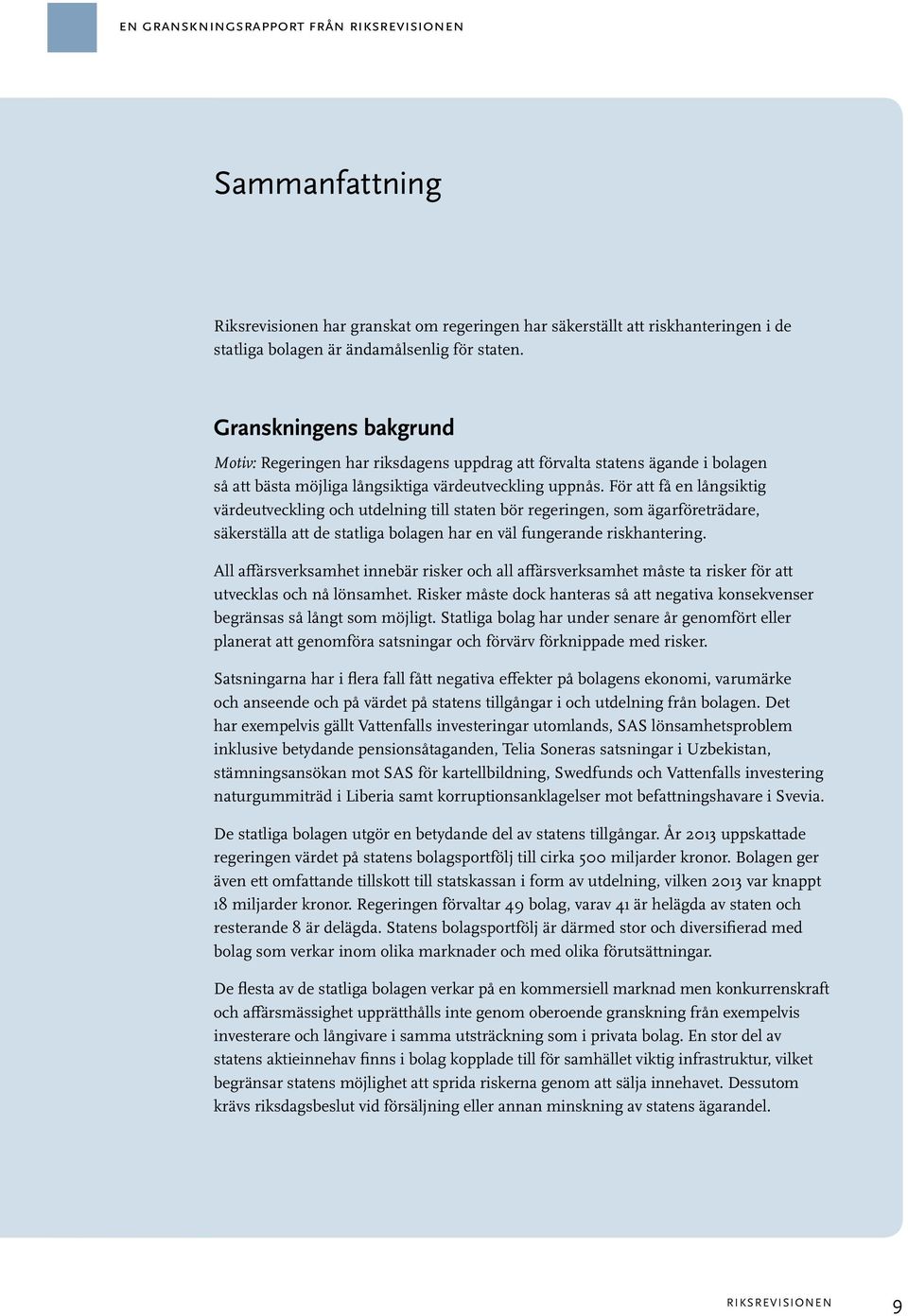 För att få en långsiktig värdeutveckling och utdelning till staten bör regeringen, som ägarföreträdare, säkerställa att de statliga bolagen har en väl fungerande riskhantering.