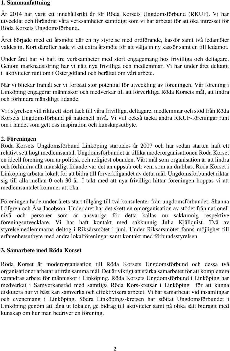 Året började med ett årsmöte där en ny styrelse med ordförande, kassör samt två ledamöter valdes in. Kort därefter hade vi ett extra årsmöte för att välja in ny kassör samt en till ledamot.