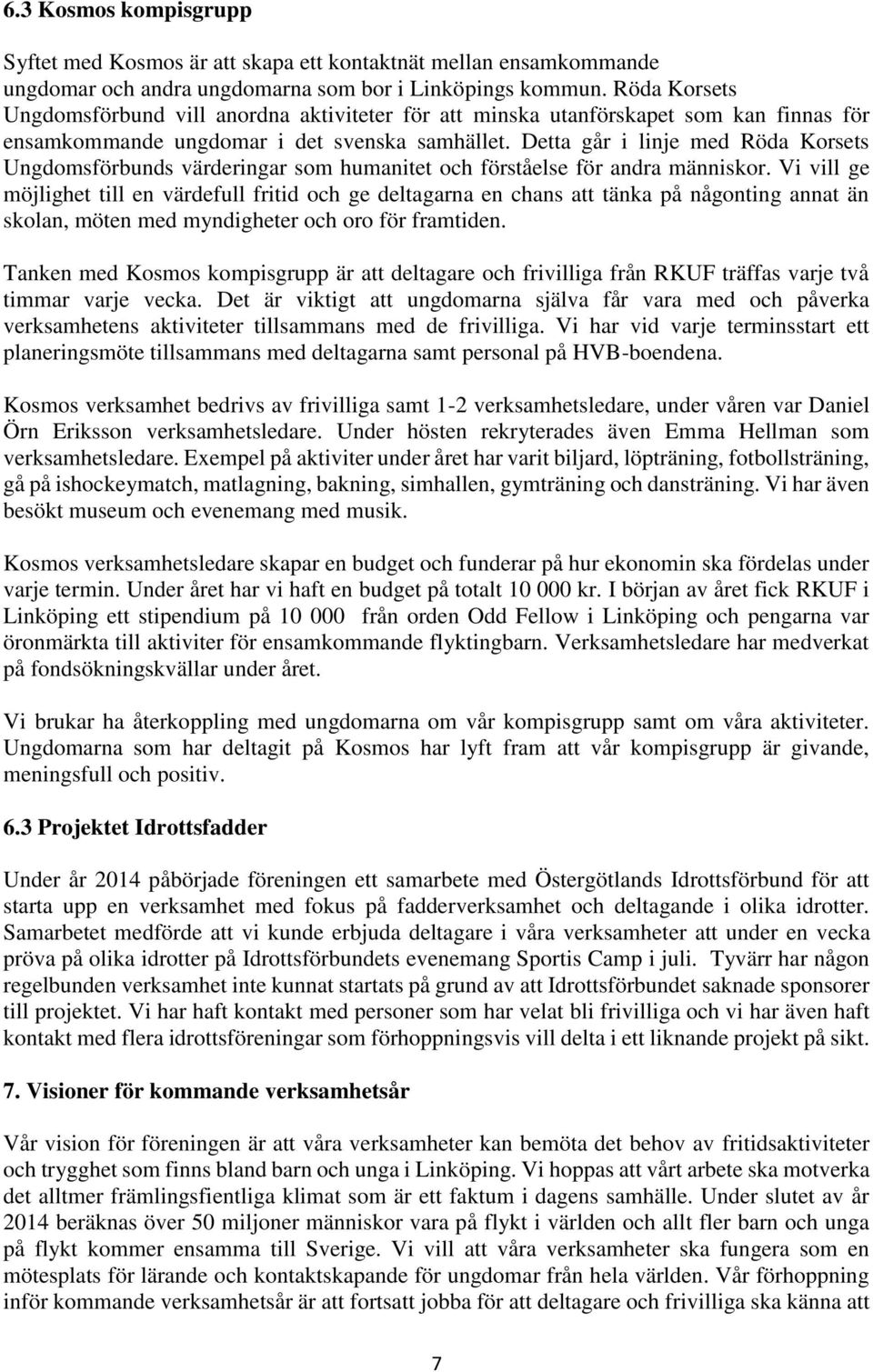 Detta går i linje med Röda Korsets Ungdomsförbunds värderingar som humanitet och förståelse för andra människor.