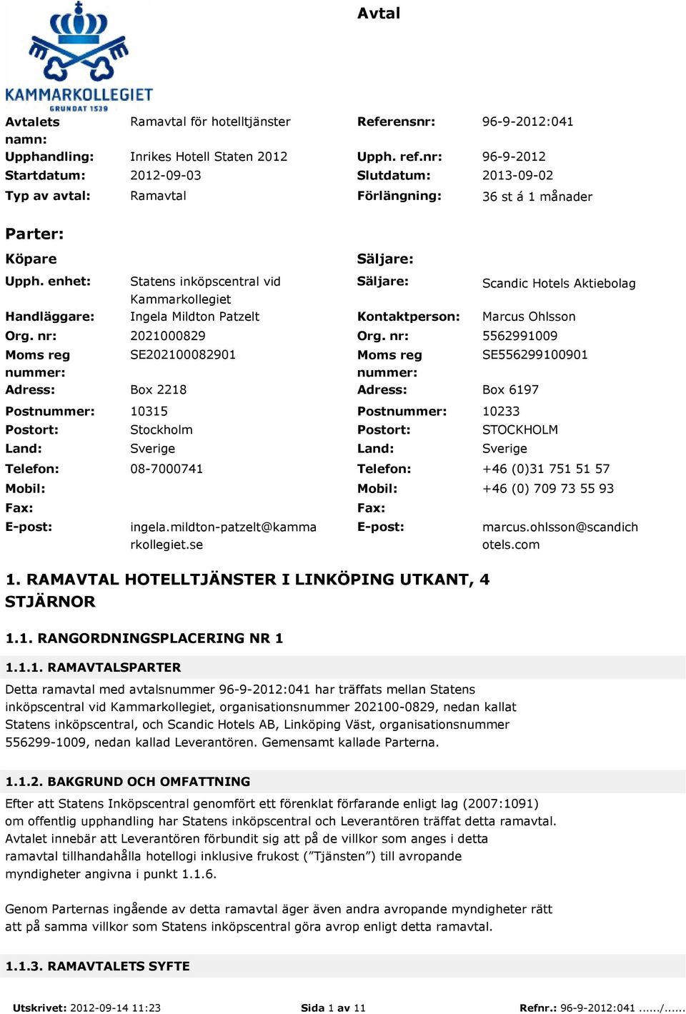 nr: Moms reg nummer: Statens inköpscentral vid Kammarkollegiet Ingela Mildton Patzelt Säljare: Kontaktperson: Scandic Hotels Aktiebolag Marcus Ohlsson 2021000829 Org.