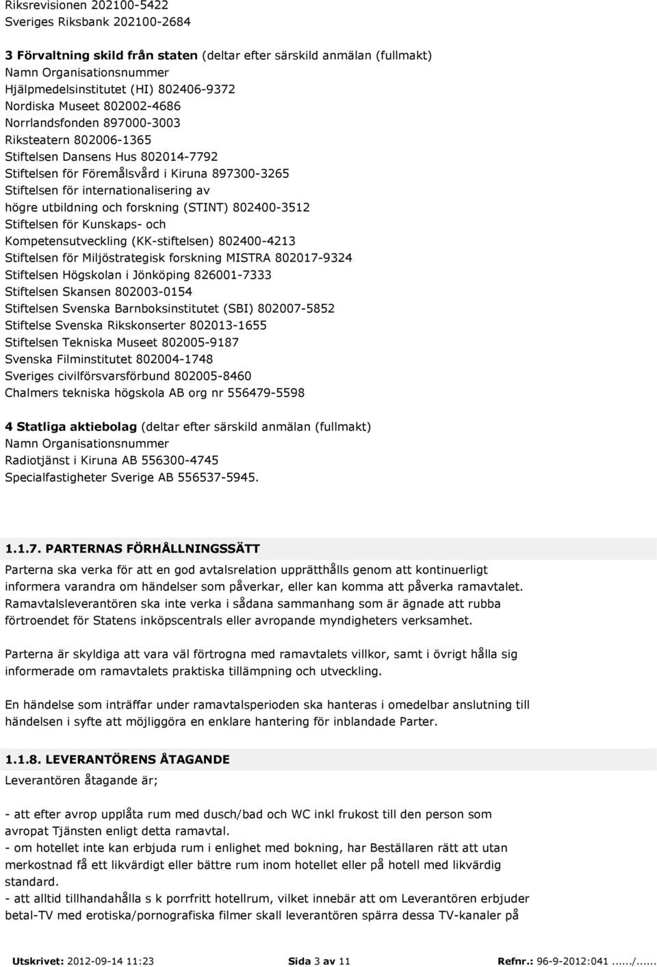 av högre utbildning och forskning (STINT) 802400-3512 Stiftelsen för Kunskaps- och Kompetensutveckling (KK-stiftelsen) 802400-4213 Stiftelsen för Miljöstrategisk forskning MISTRA 802017-9324