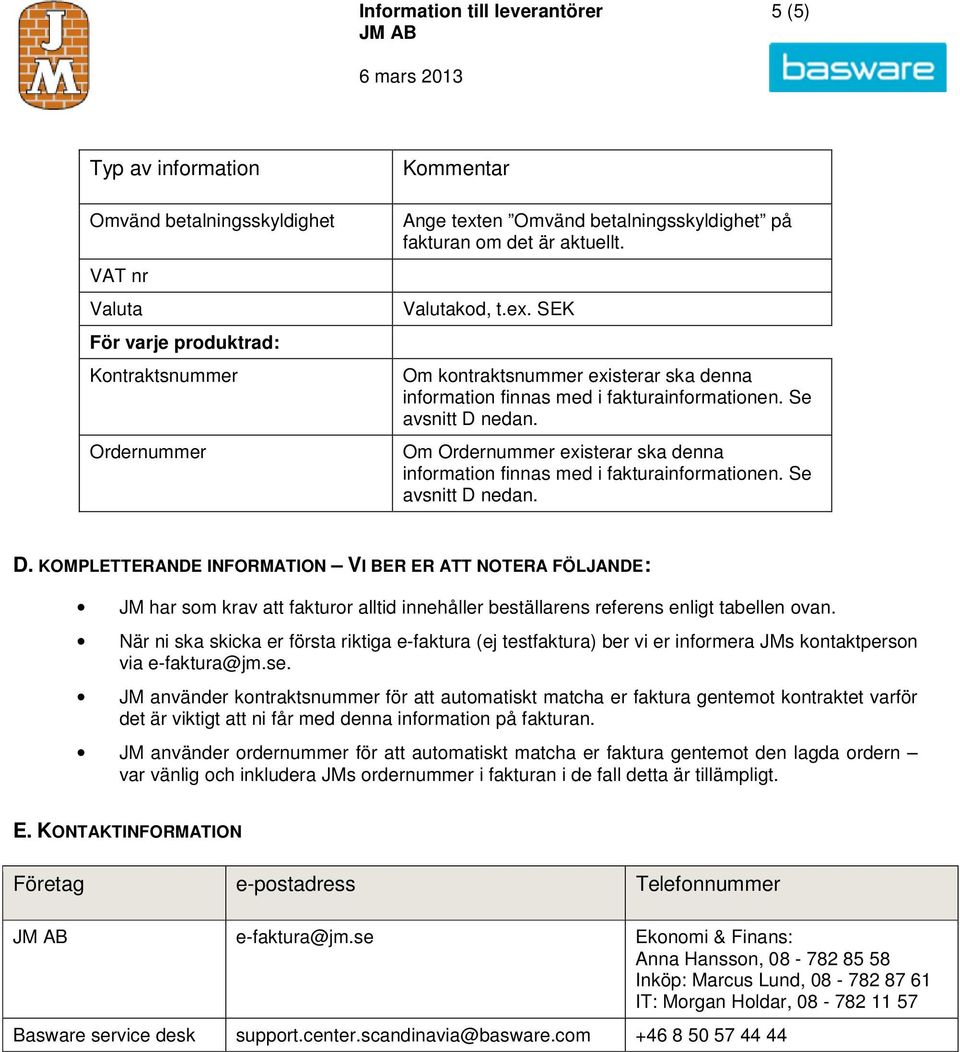 Om Ordernummer existerar ska denna information finnas med i fakturainformationen. Se avsnitt D 