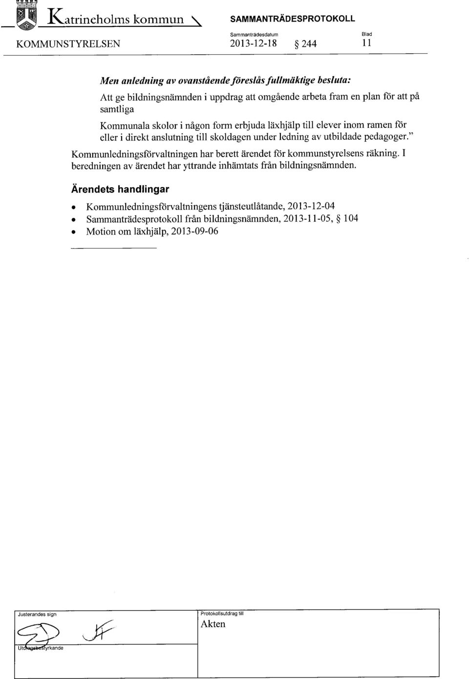 av utbildade pedagoger." Kommunledningsförvaltningen har berett ärendet för kommunstyrelsens räkning. I beredningen av ärendet har yttrande inhämtats från bildningsnämnden.