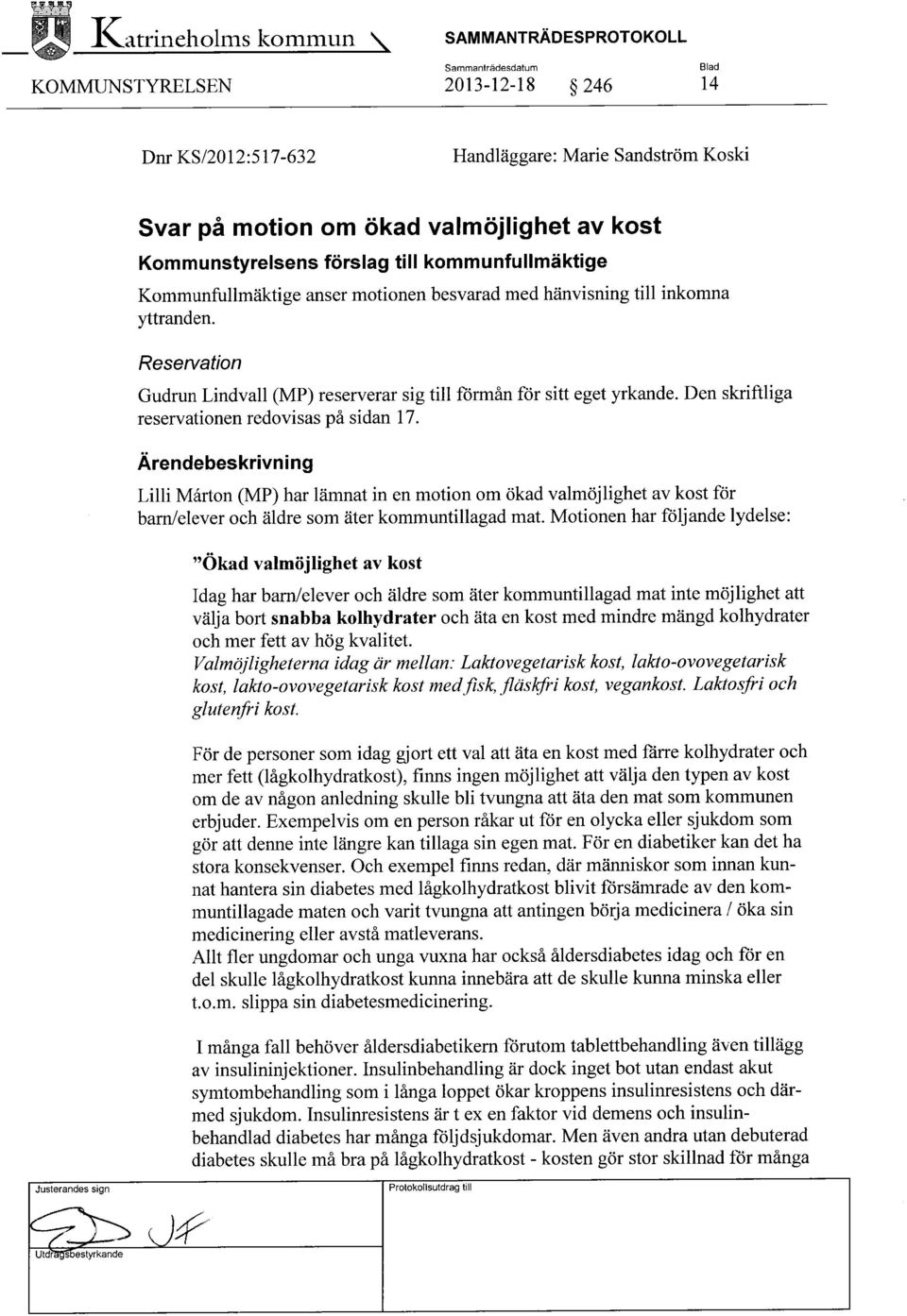 Reservation Gudrun Lindvall (MP) reserverar sig till förmån för sitt eget yrkande. Den skriftliga reservationen redovisas på sidan 17.