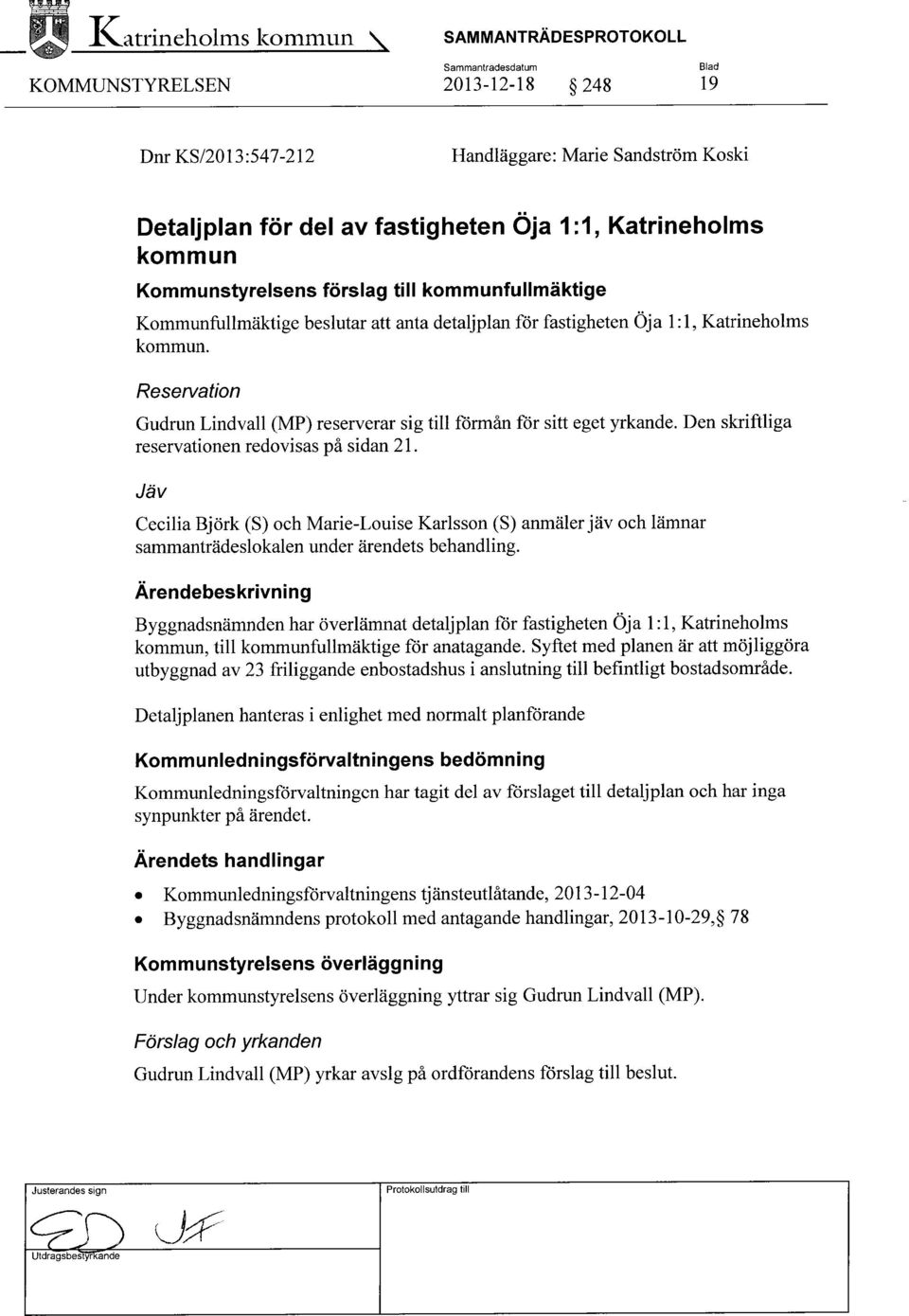 Reservation Gudrun Lindvall (MP) reserverar sig till förmån för sitt eget yrkande. Den skriftliga reservationen redovisas på sidan 21.