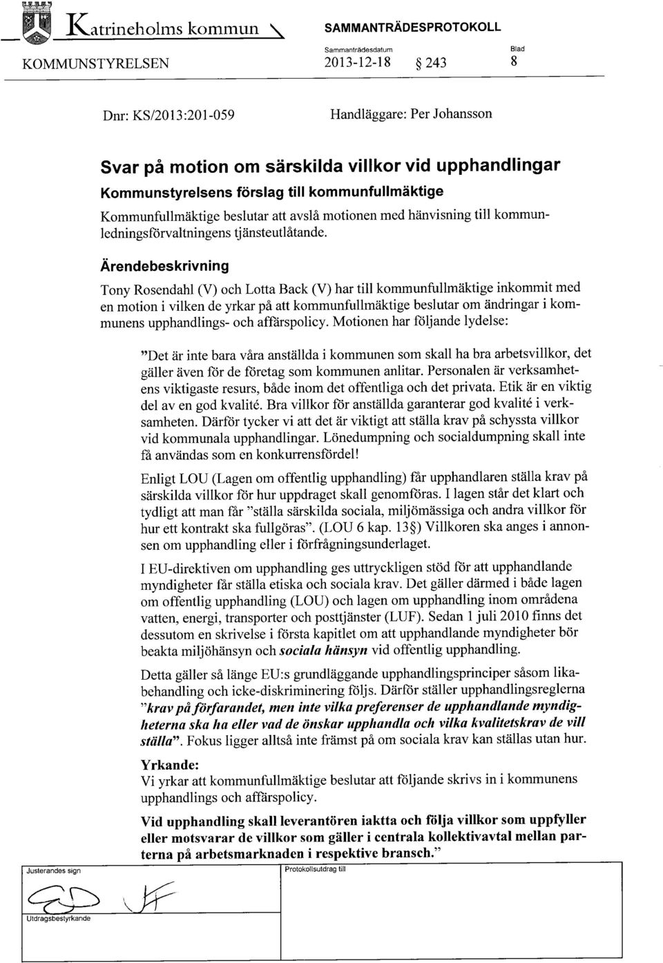 Ärendebeskrivning Tony Rosendahl (V) och Lotta Back (V) har till kommunfullmäktige inkommit med en motion i vilken de yrkar på att kommunfullmäktige beslutar om ändringar i kommunens upphandlings-