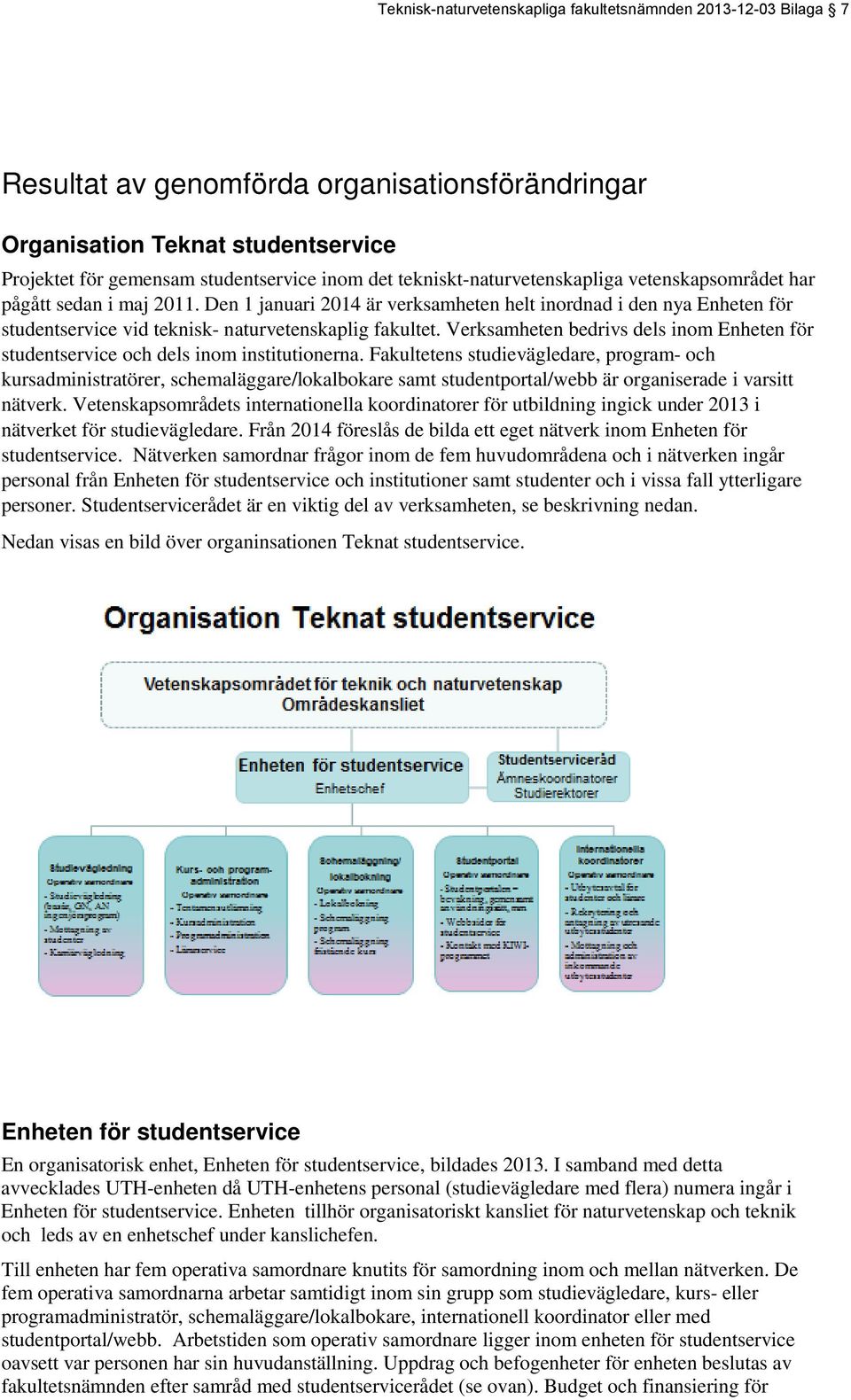 Den 1 januari 2014 är verksamheten helt inordnad i den nya Enheten för studentservice vid teknisk- naturvetenskaplig fakultet.