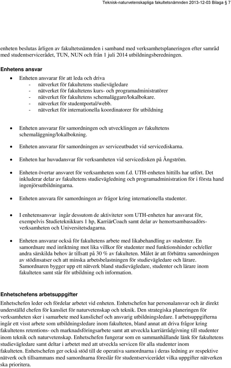 Enhetens ansvar Enheten ansvarar för att leda och driva - nätverket för fakultetens studievägledare - nätverket för fakultetens kurs- och programadministratörer - nätverket för fakultetens