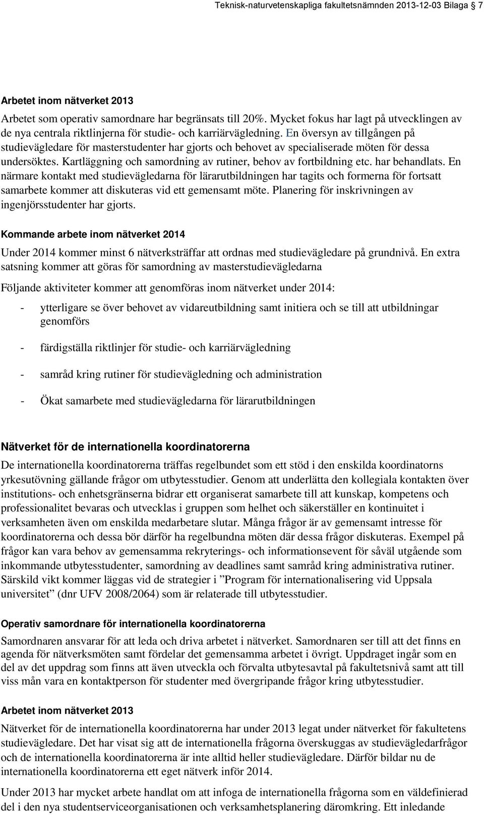 En översyn av tillgången på studievägledare för masterstudenter har gjorts och behovet av specialiserade möten för dessa undersöktes. Kartläggning och samordning av rutiner, behov av fortbildning etc.