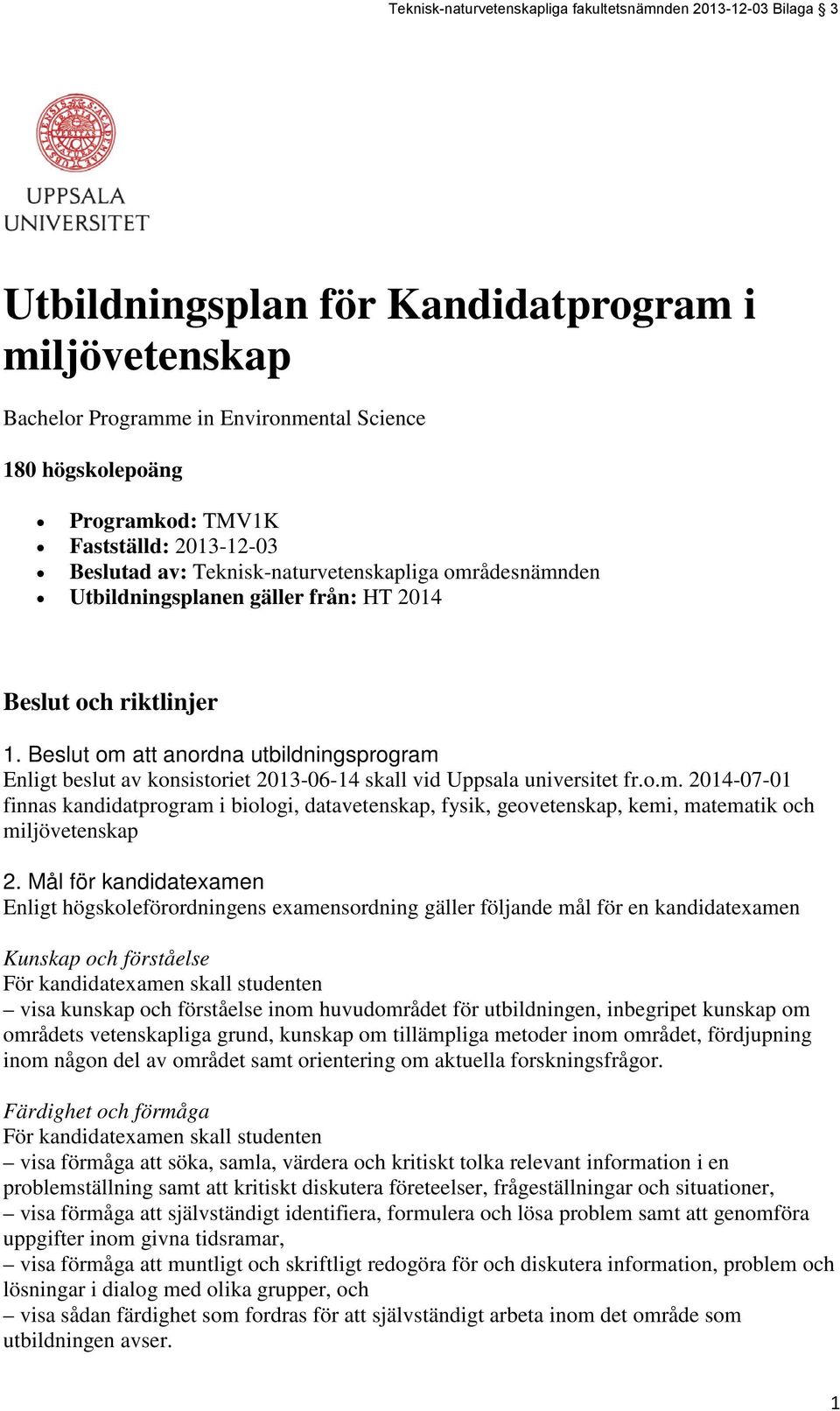 Beslut om att anordna utbildningsprogram Enligt beslut av konsistoriet 2013-06-14 skall vid Uppsala universitet fr.o.m. 2014-07-01 finnas kandidatprogram i biologi, datavetenskap, fysik, geovetenskap, kemi, matematik och miljövetenskap 2.