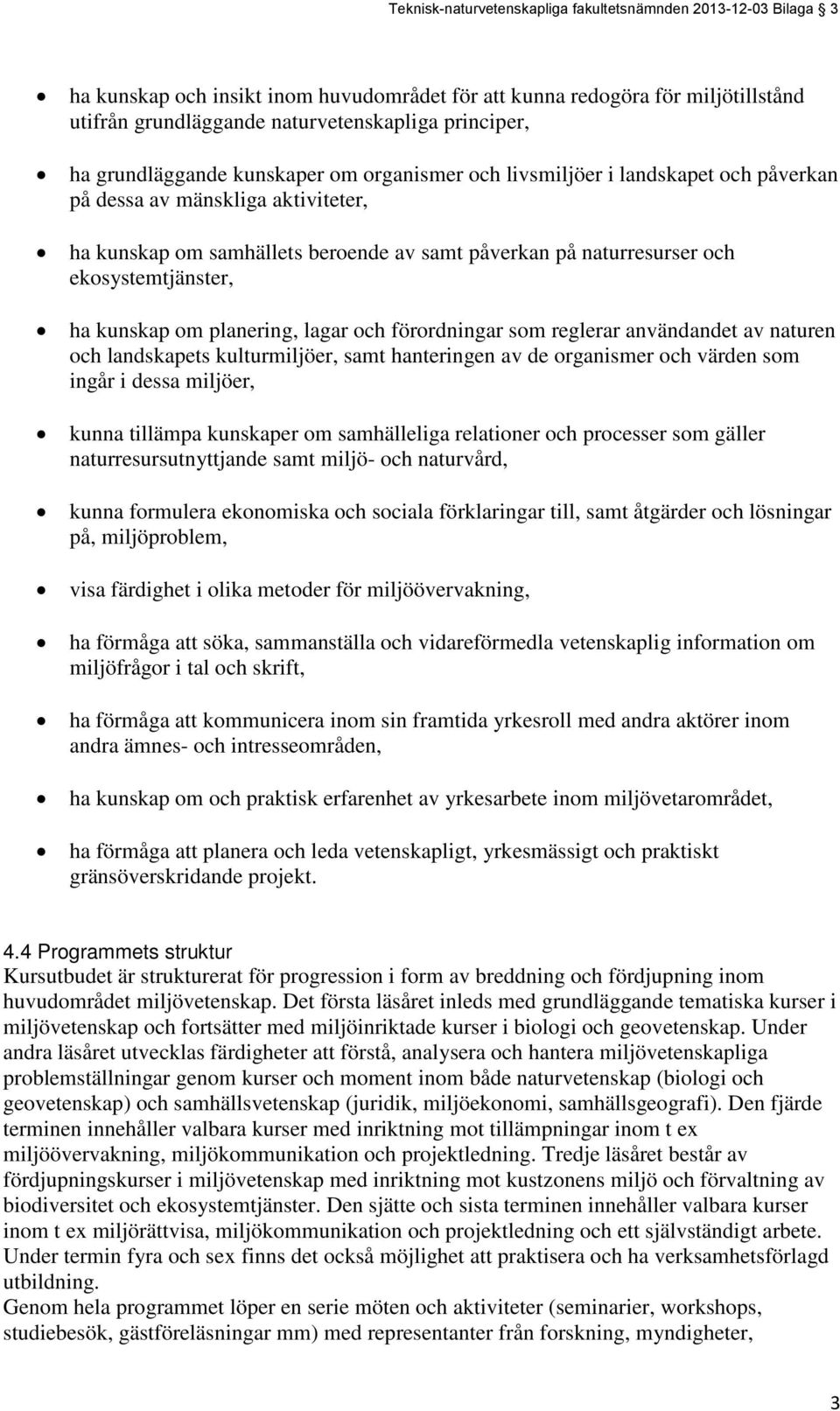 ekosystemtjänster, ha kunskap om planering, lagar och förordningar som reglerar användandet av naturen och landskapets kulturmiljöer, samt hanteringen av de organismer och värden som ingår i dessa