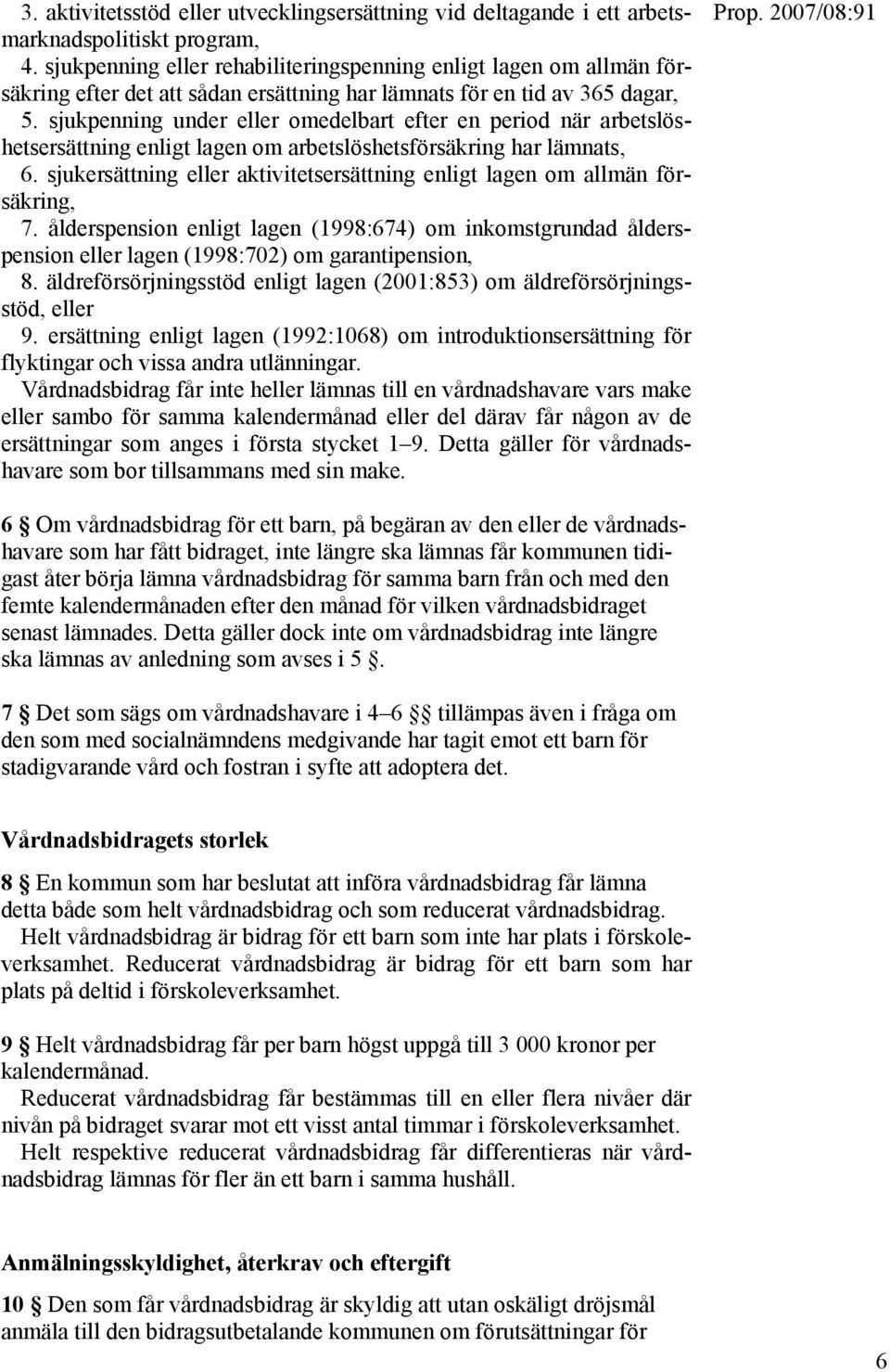 sjukpenning under eller omedelbart efter en period när arbetslöshetsersättning enligt lagen om arbetslöshetsförsäkring har lämnats, 6.