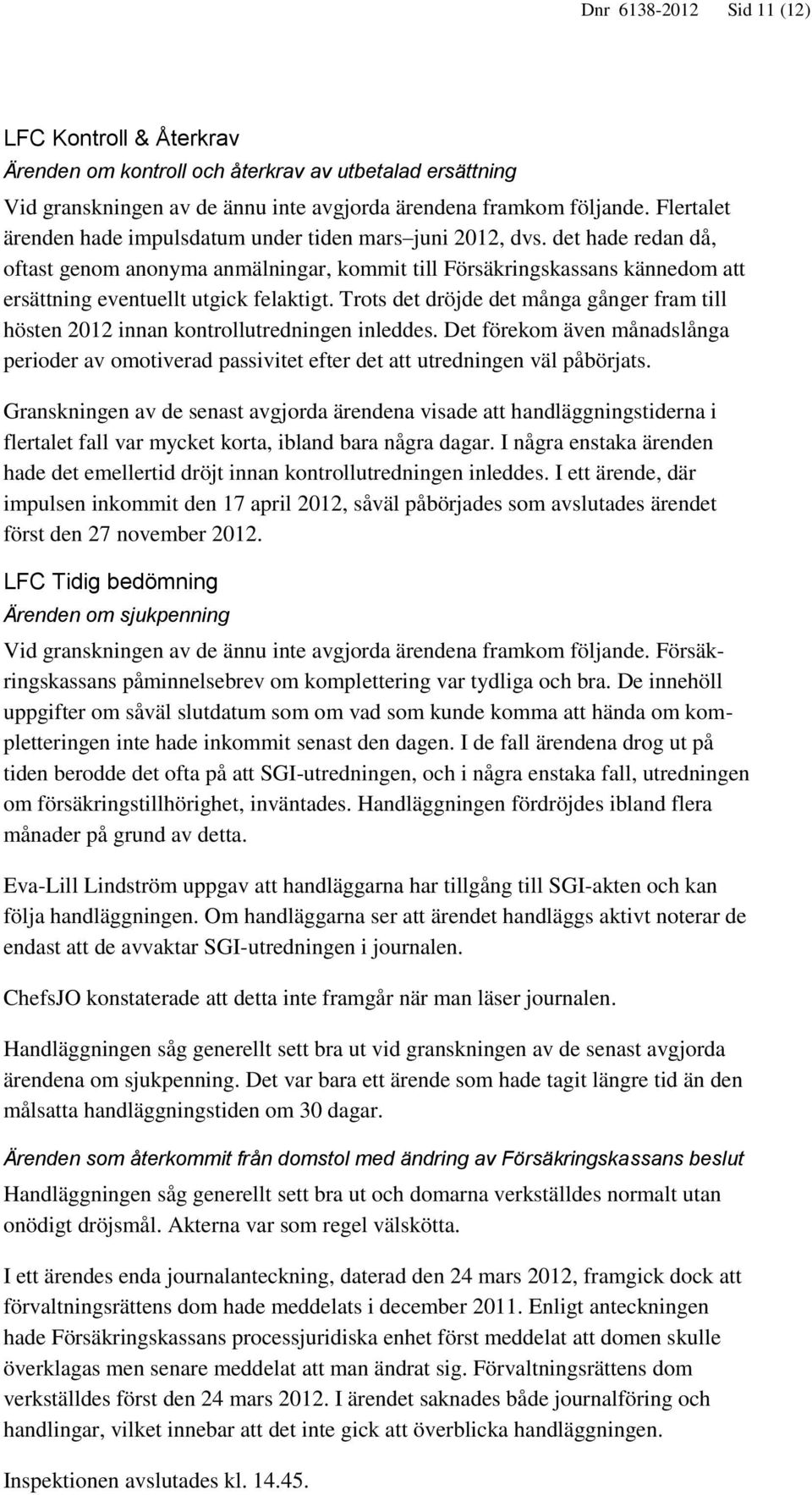 det hade redan då, oftast genom anonyma anmälningar, kommit till Försäkringskassans kännedom att ersättning eventuellt utgick felaktigt.