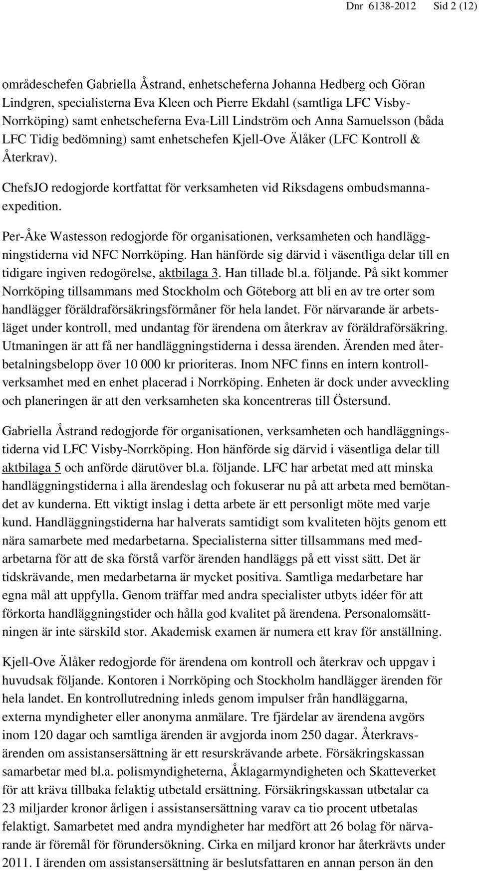 ChefsJO redogjorde kortfattat för verksamheten vid Riksdagens ombudsmannaexpedition. Per-Åke Wastesson redogjorde för organisationen, verksamheten och handläggningstiderna vid NFC Norrköping.