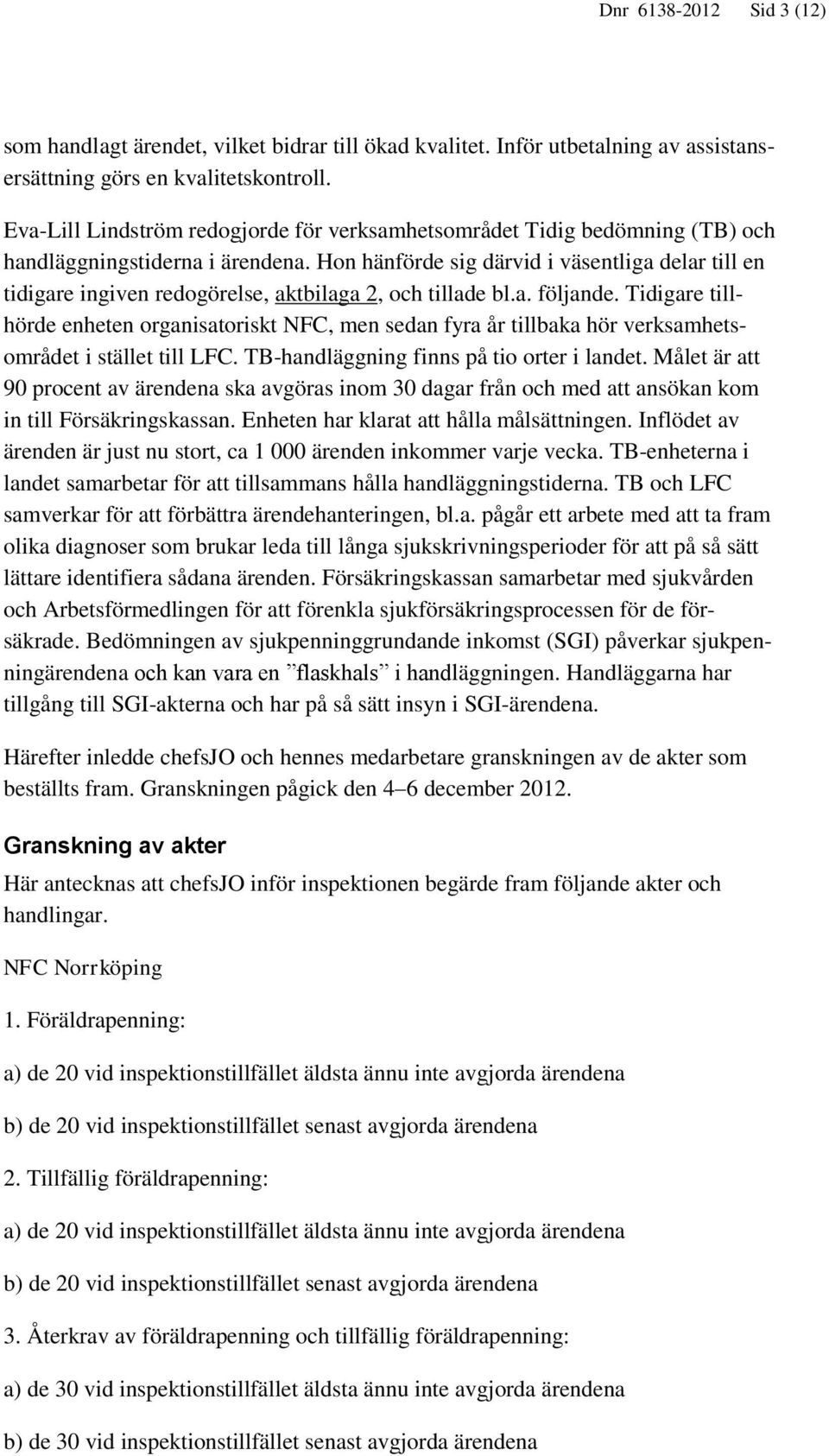 Hon hänförde sig därvid i väsentliga delar till en tidigare ingiven redogörelse, aktbilaga 2, och tillade bl.a. följande.